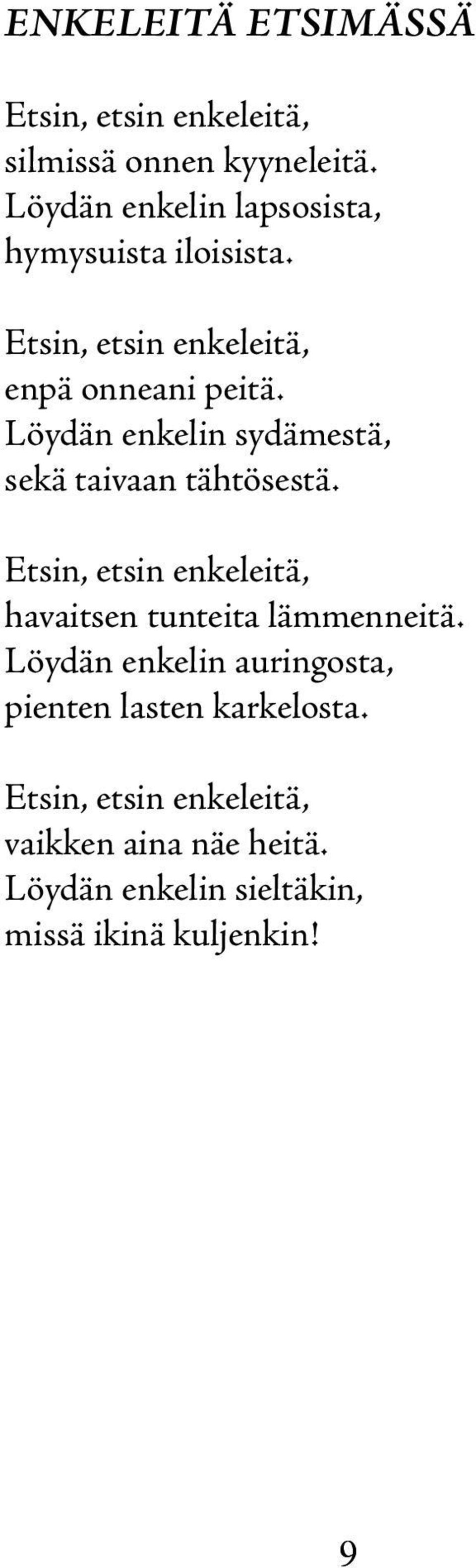 Löydän enkelin sydämestä, sekä taivaan tähtösestä. Etsin, etsin enkeleitä, havaitsen tunteita lämmenneitä.