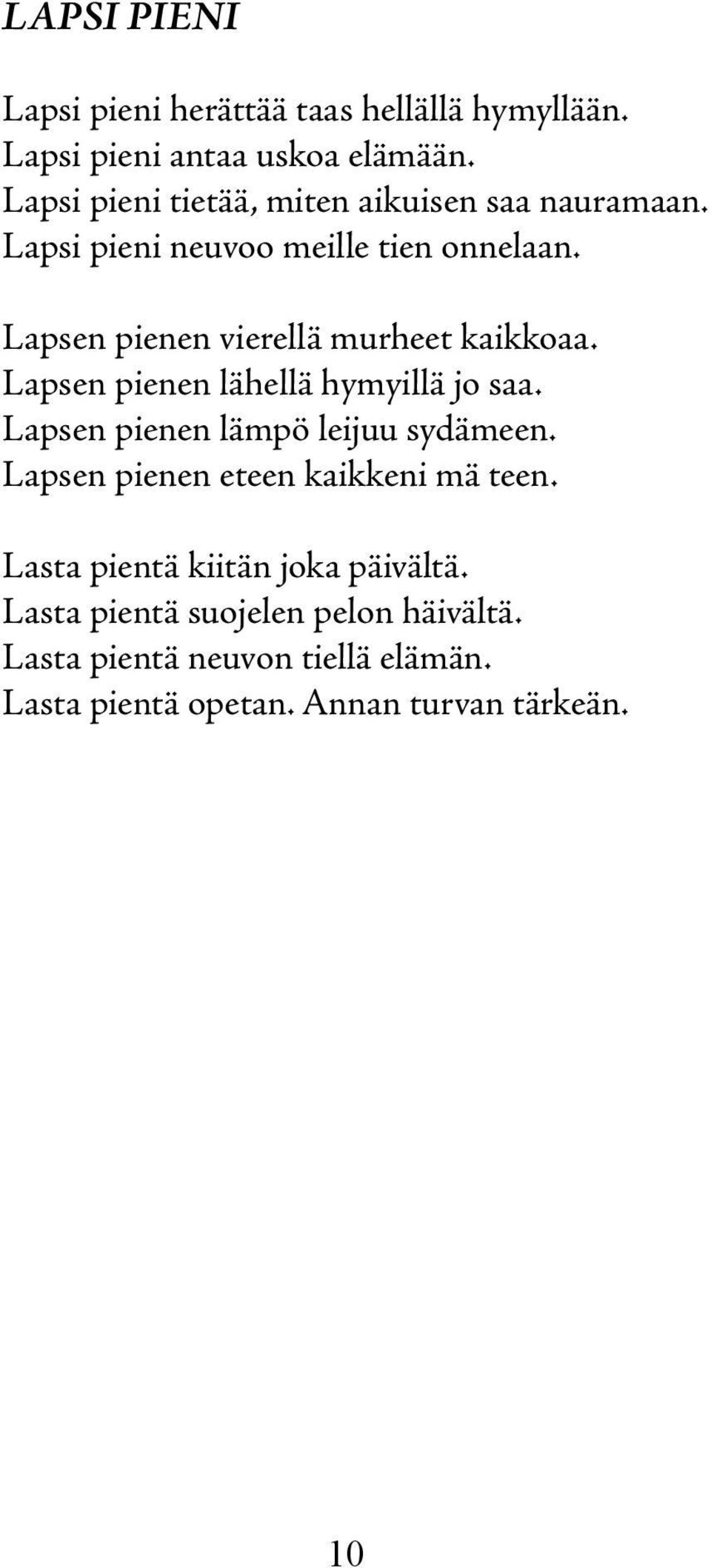 Lapsen pienen vierellä murheet kaikkoaa. Lapsen pienen lähellä hymyillä jo saa. Lapsen pienen lämpö leijuu sydämeen.