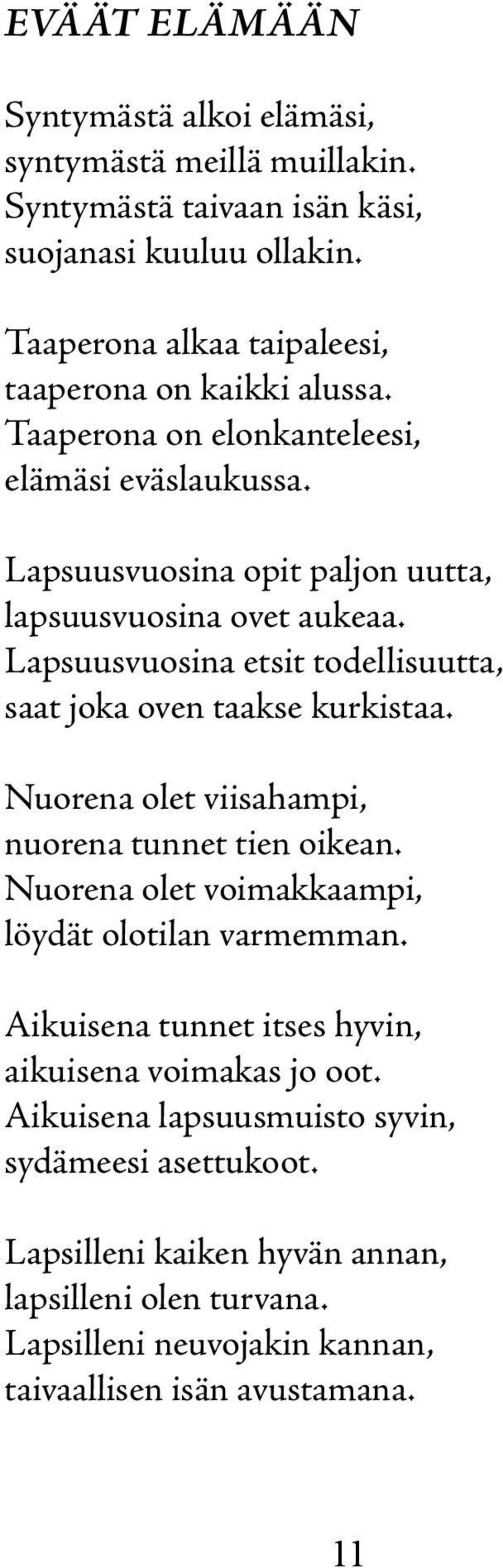 Lapsuusvuosina etsit todellisuutta, saat joka oven taakse kurkistaa. Nuorena olet viisahampi, nuorena tunnet tien oikean. Nuorena olet voimakkaampi, löydät olotilan varmemman.