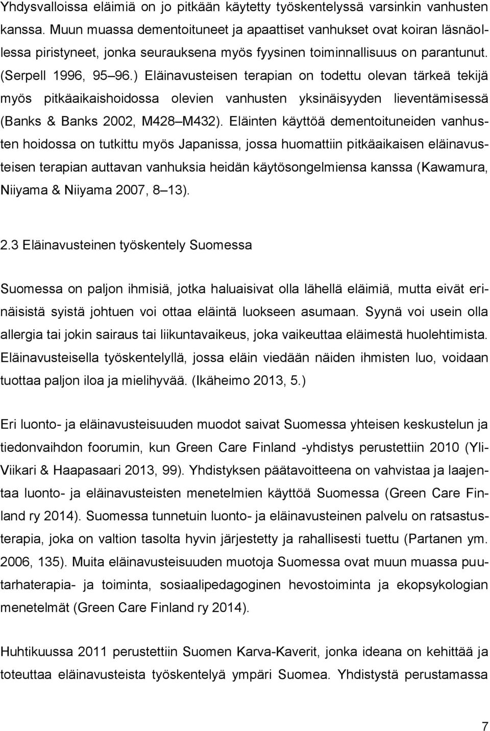 ) Eläinavusteisen terapian on todettu olevan tärkeä tekijä myös pitkäaikaishoidossa olevien vanhusten yksinäisyyden lieventämisessä (Banks & Banks 2002, M428 M432).