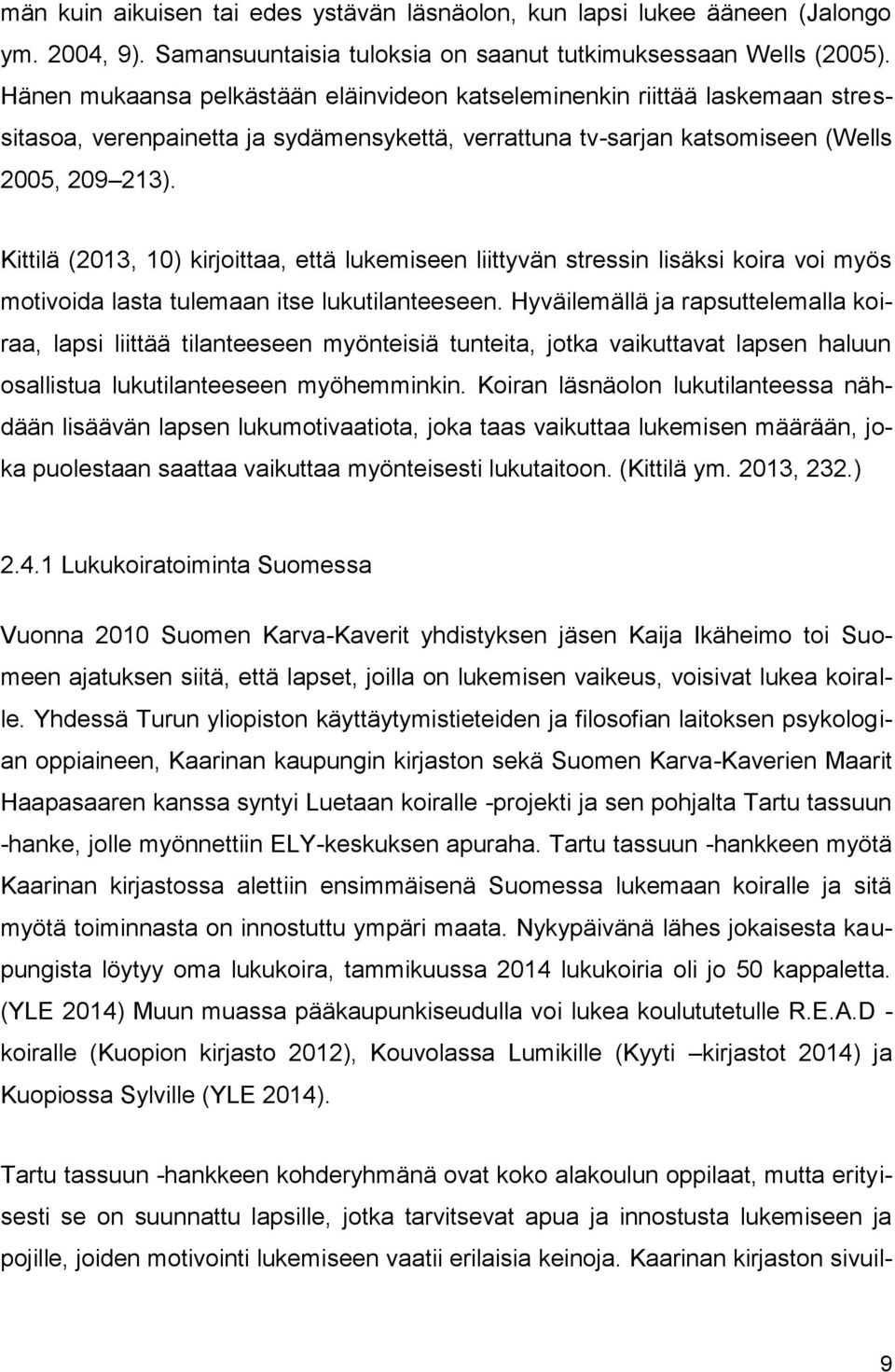 Kittilä (2013, 10) kirjoittaa, että lukemiseen liittyvän stressin lisäksi koira voi myös motivoida lasta tulemaan itse lukutilanteeseen.