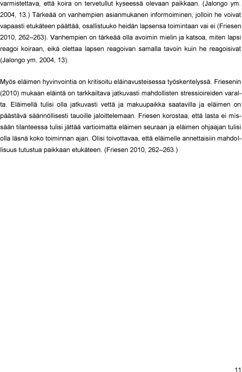 Vanhempien on tärkeää olla avoimin mielin ja katsoa, miten lapsi reagoi koiraan, eikä olettaa lapsen reagoivan samalla tavoin kuin he reagoisivat (Jalongo ym. 2004, 13).