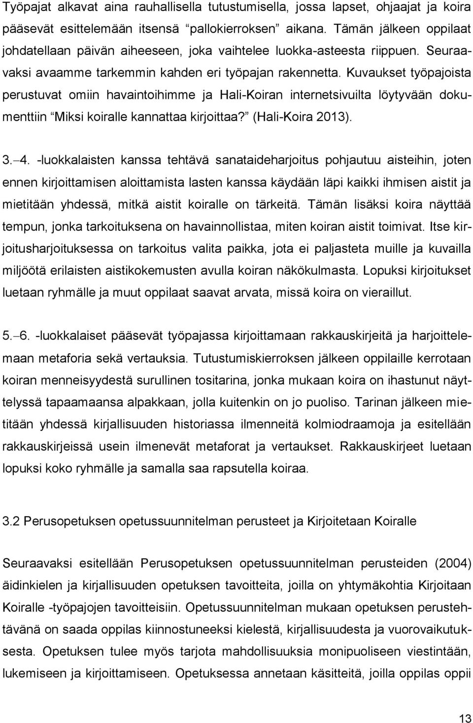 Kuvaukset työpajoista perustuvat omiin havaintoihimme ja Hali-Koiran internetsivuilta löytyvään dokumenttiin Miksi koiralle kannattaa kirjoittaa? (Hali-Koira 2013). 3. 4.