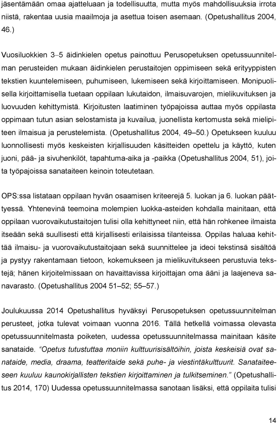 lukemiseen sekä kirjoittamiseen. Monipuolisella kirjoittamisella tuetaan oppilaan lukutaidon, ilmaisuvarojen, mielikuvituksen ja luovuuden kehittymistä.