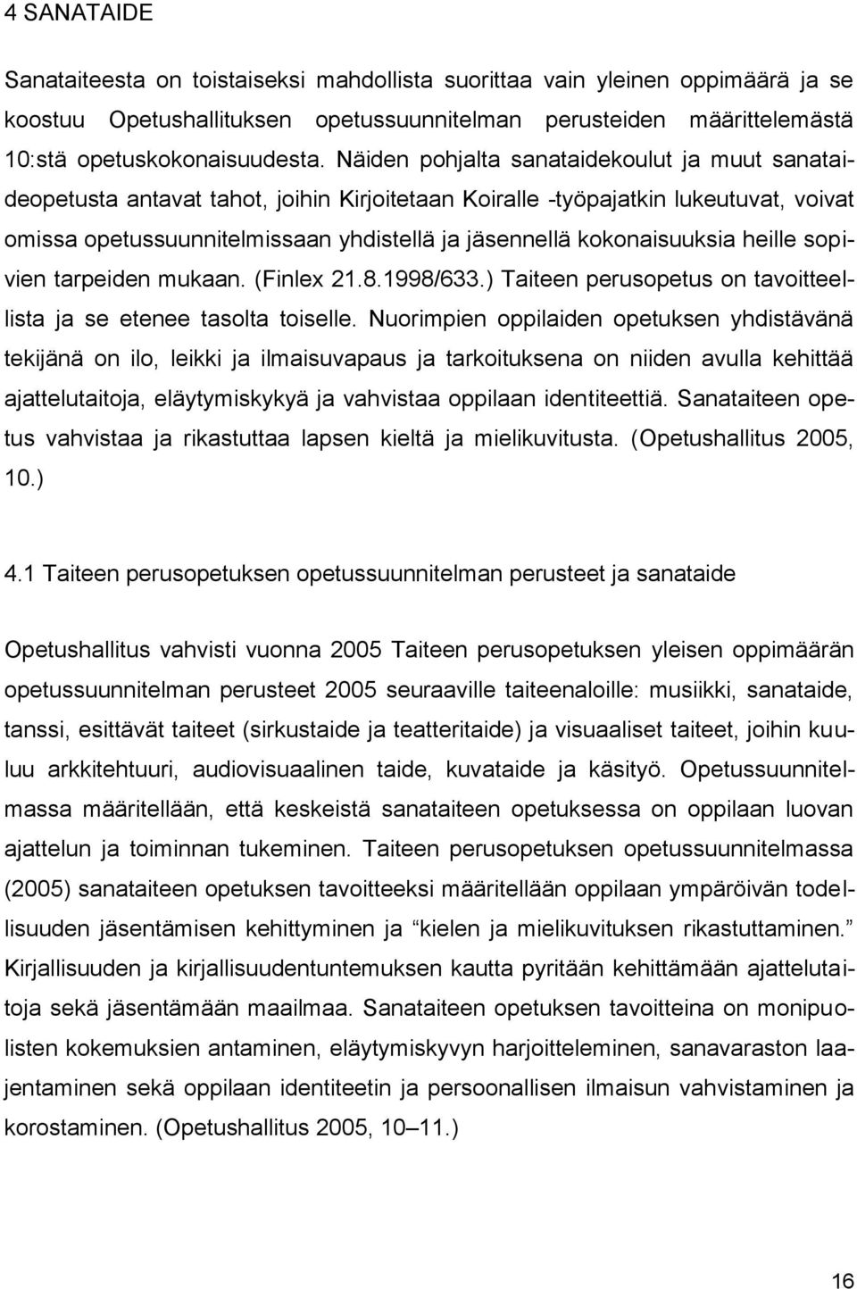 kokonaisuuksia heille sopivien tarpeiden mukaan. (Finlex 21.8.1998/633.) Taiteen perusopetus on tavoitteellista ja se etenee tasolta toiselle.