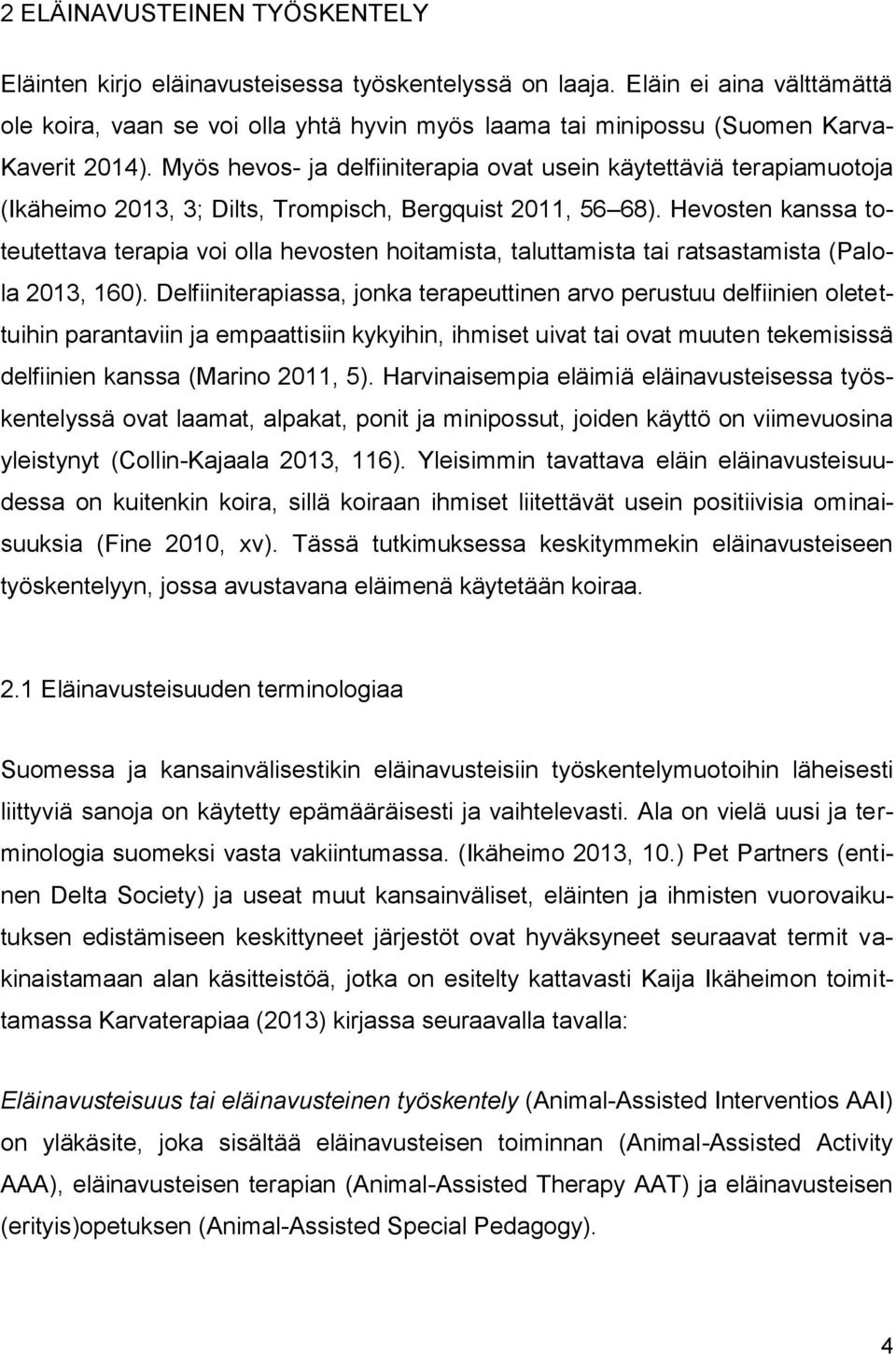 Myös hevos- ja delfiiniterapia ovat usein käytettäviä terapiamuotoja (Ikäheimo 2013, 3; Dilts, Trompisch, Bergquist 2011, 56 68).