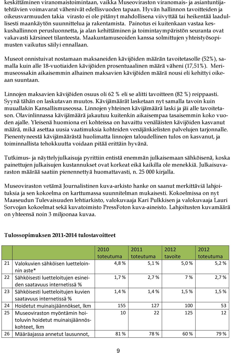 Painotus ei kuitenkaan vastaa keskushallinnon perusluonnetta, ja alan kehittäminen ja toimintaympäristön seuranta ovat vakavasti kärsineet tilanteesta.