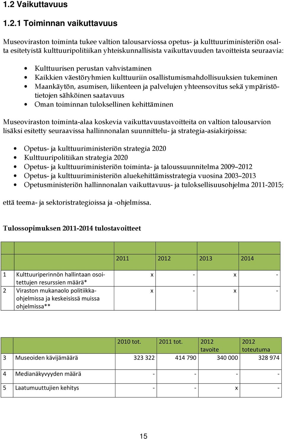 yhteensovitus sekä ympäristötietojen sähköinen saatavuus Oman toiminnan tuloksellinen kehittäminen Museoviraston toiminta-alaa koskevia vaikuttavuustavoitteita on valtion talousarvion lisäksi