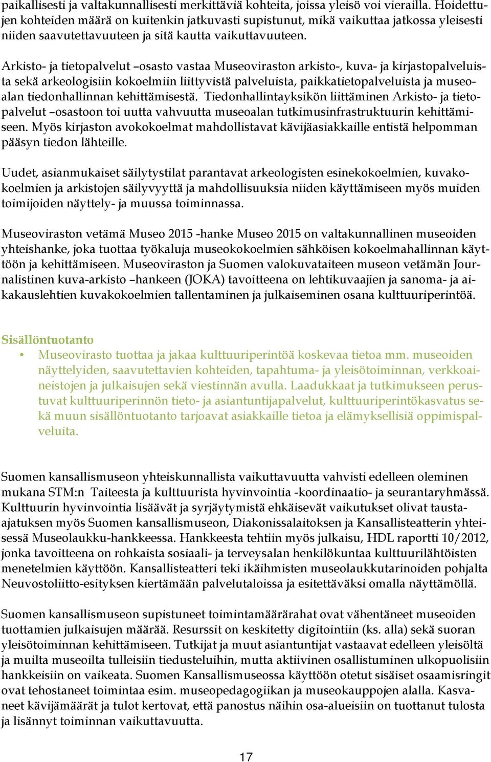 Arkisto- ja tietopalvelut osasto vastaa Museoviraston arkisto-, kuva- ja kirjastopalveluista sekä arkeologisiin kokoelmiin liittyvistä palveluista, paikkatietopalveluista ja museoalan tiedonhallinnan