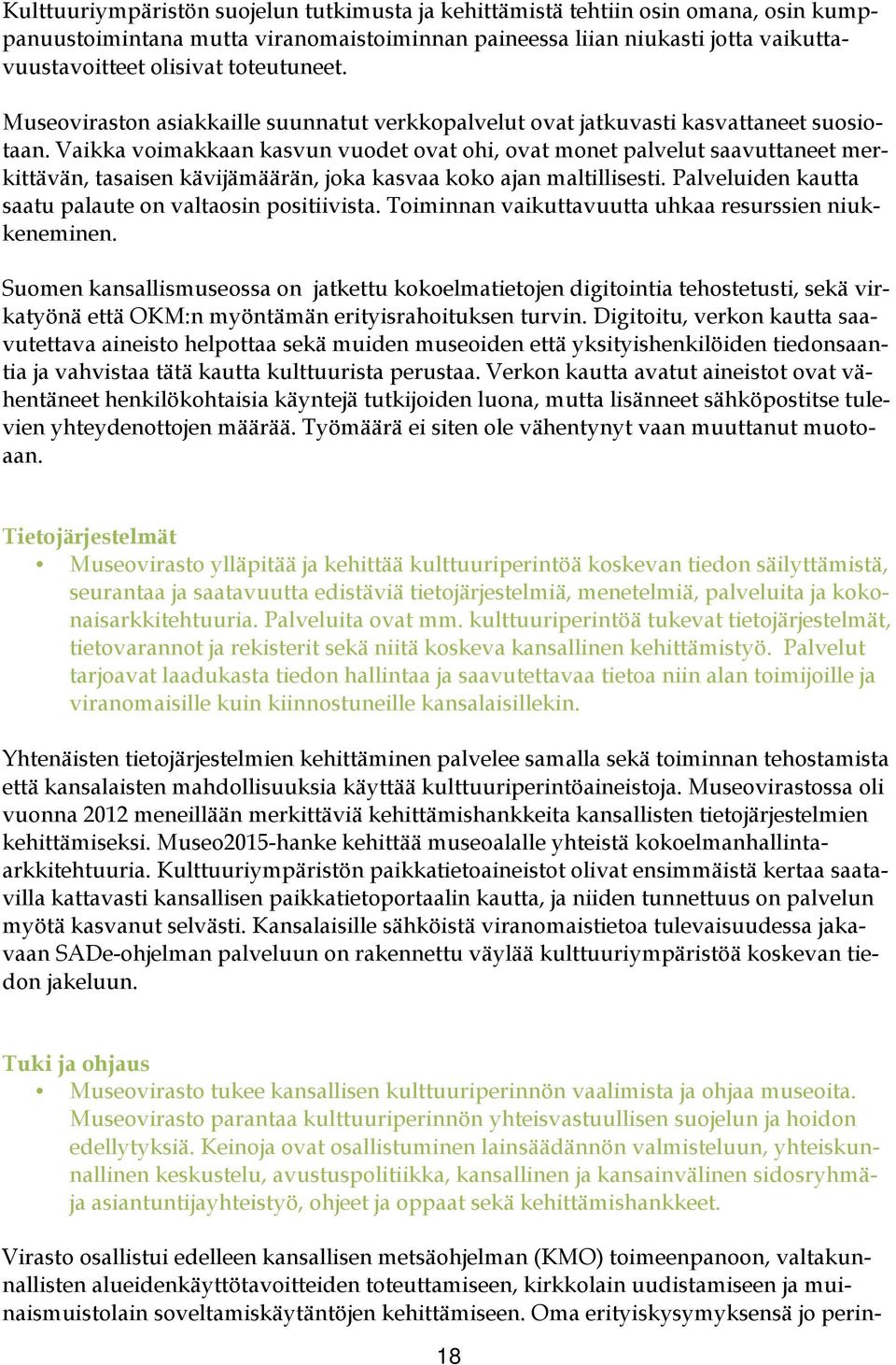 Vaikka voimakkaan kasvun vuodet ovat ohi, ovat monet palvelut saavuttaneet merkittävän, tasaisen kävijämäärän, joka kasvaa koko ajan maltillisesti.