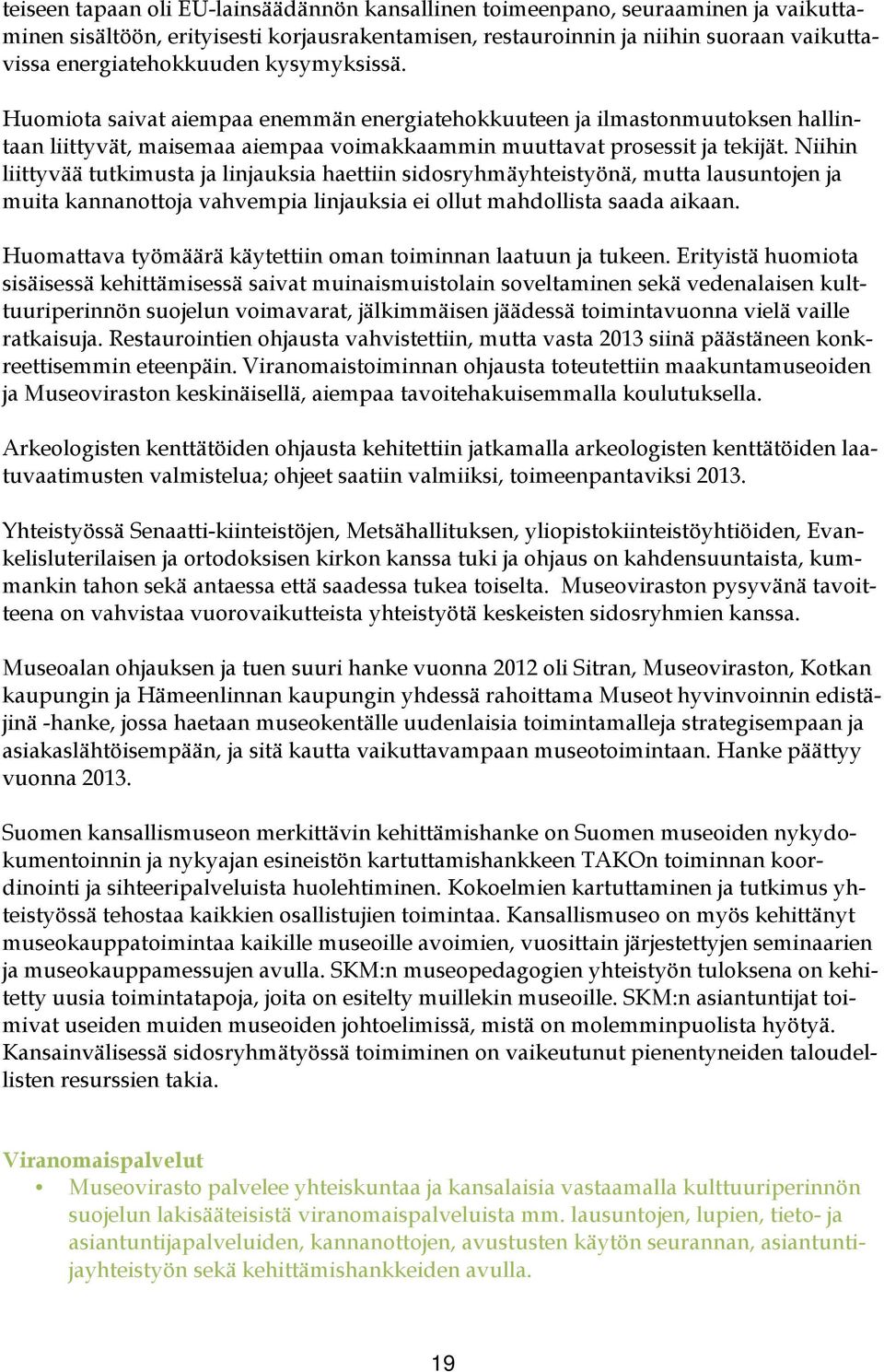 Niihin liittyvää tutkimusta ja linjauksia haettiin sidosryhmäyhteistyönä, mutta lausuntojen ja muita kannanottoja vahvempia linjauksia ei ollut mahdollista saada aikaan.