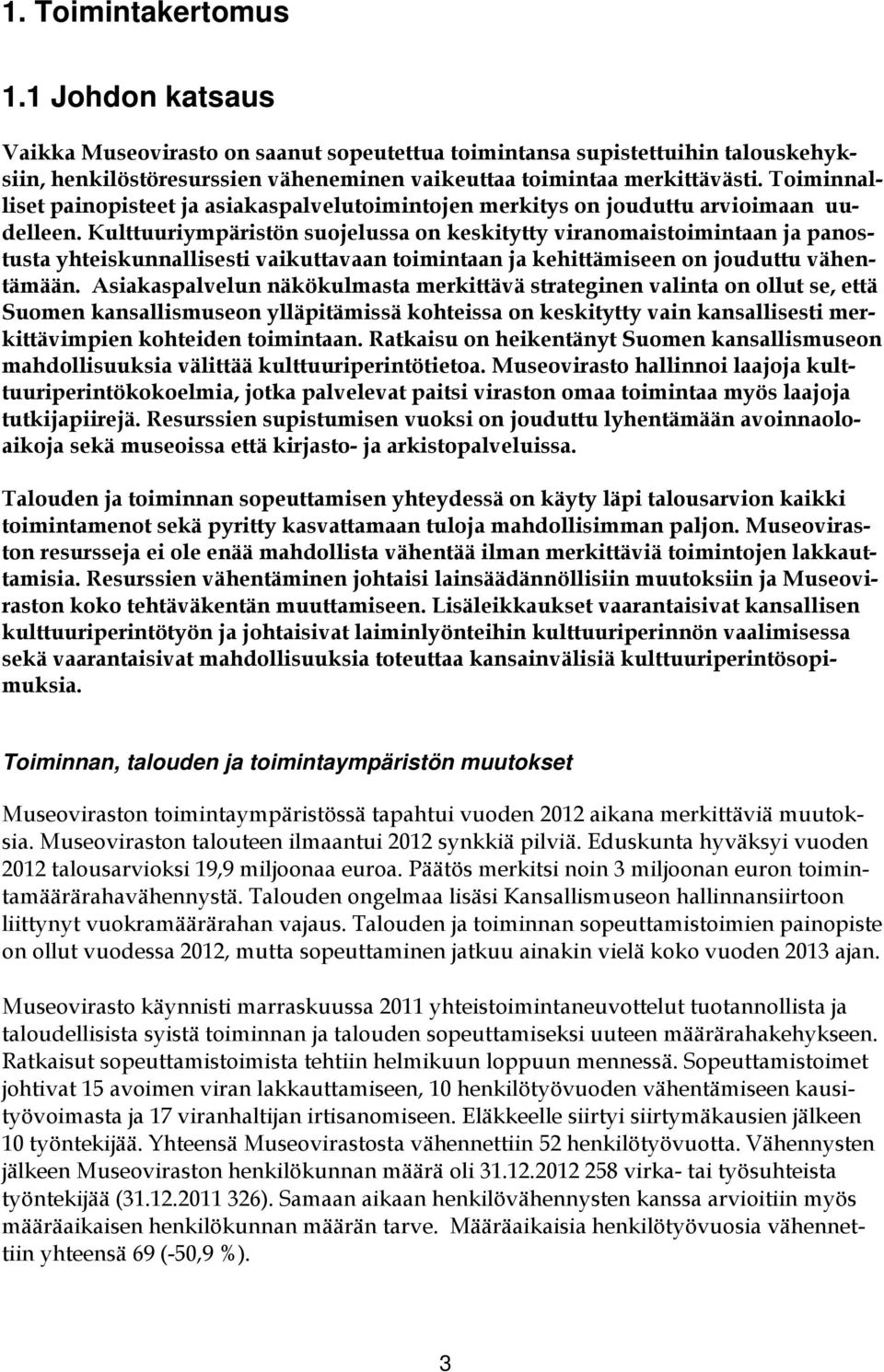 Kulttuuriympäristön suojelussa on keskitytty viranomaistoimintaan ja panostusta yhteiskunnallisesti vaikuttavaan toimintaan ja kehittämiseen on jouduttu vähentämään.