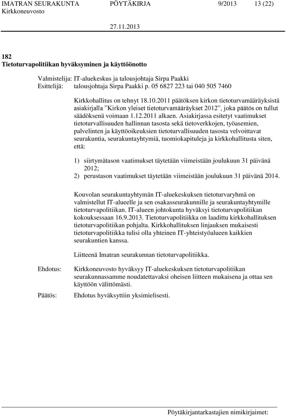 2011 päätöksen kirkon tietoturvamääräyksistä asiakirjalla Kirkon yleiset tietoturvamääräykset 2012, joka päätös on tullut säädöksenä voimaan 1.12.2011 alkaen.