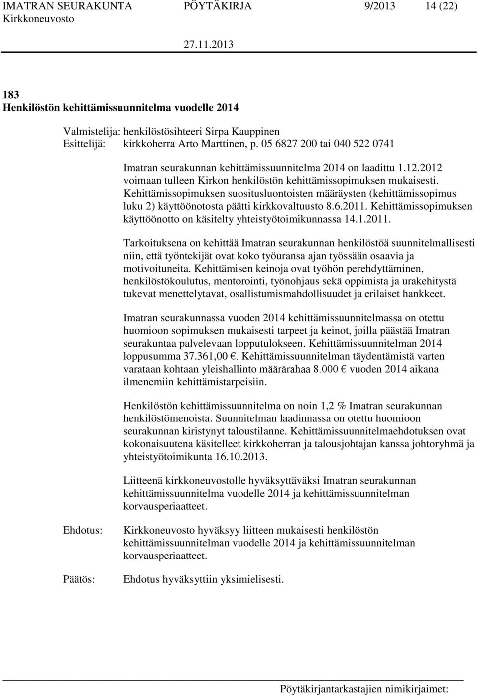 Kehittämissopimuksen suositusluontoisten määräysten (kehittämissopimus luku 2) käyttöönotosta päätti kirkkovaltuusto 8.6.2011. Kehittämissopimuksen käyttöönotto on käsitelty yhteistyötoimikunnassa 14.