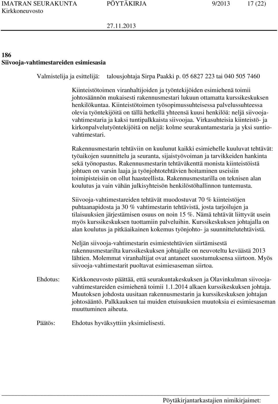 Kiinteistötoimen työsopimussuhteisessa palvelussuhteessa olevia työntekijöitä on tällä hetkellä yhteensä kuusi henkilöä: neljä siivoojavahtimestaria ja kaksi tuntipalkkaista siivoojaa.