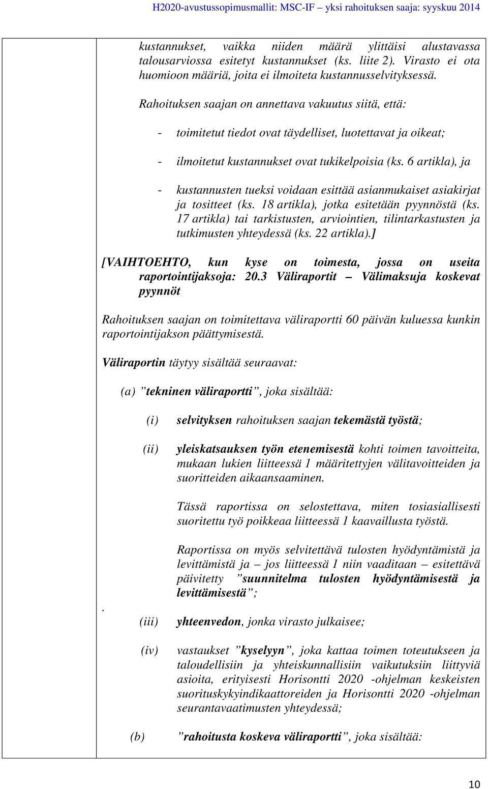 6 artikla), ja - kustannusten tueksi voidaan esittää asianmukaiset asiakirjat ja tositteet (ks. 18 artikla), jotka esitetään pyynnöstä (ks.