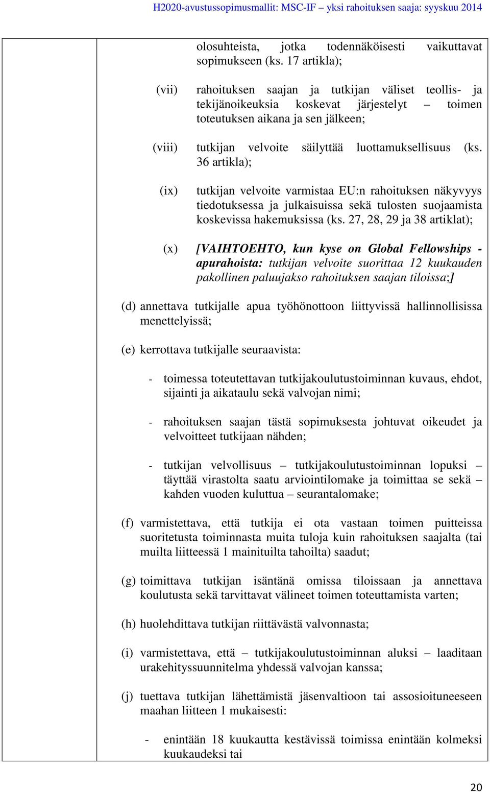 luottamuksellisuus (ks. 36 artikla); (ix) tutkijan velvoite varmistaa EU:n rahoituksen näkyvyys tiedotuksessa ja julkaisuissa sekä tulosten suojaamista koskevissa hakemuksissa (ks.