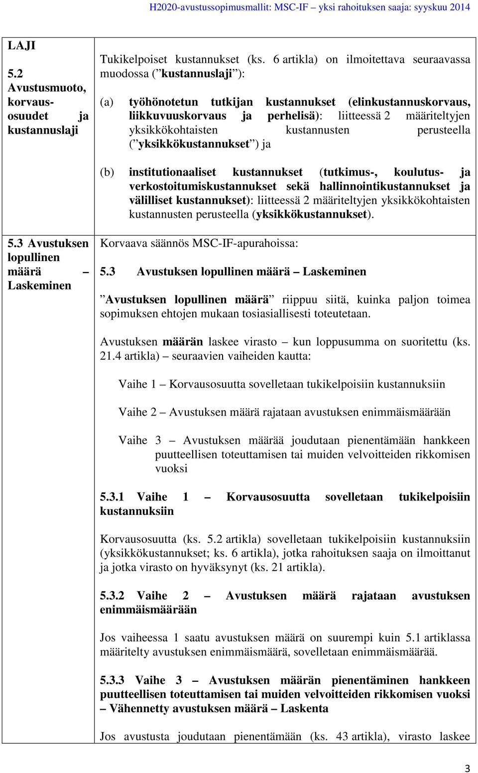 yksikkökohtaisten kustannusten perusteella ( yksikkökustannukset ) ja (b) institutionaaliset kustannukset (tutkimus-, koulutus- ja verkostoitumiskustannukset sekä hallinnointikustannukset ja