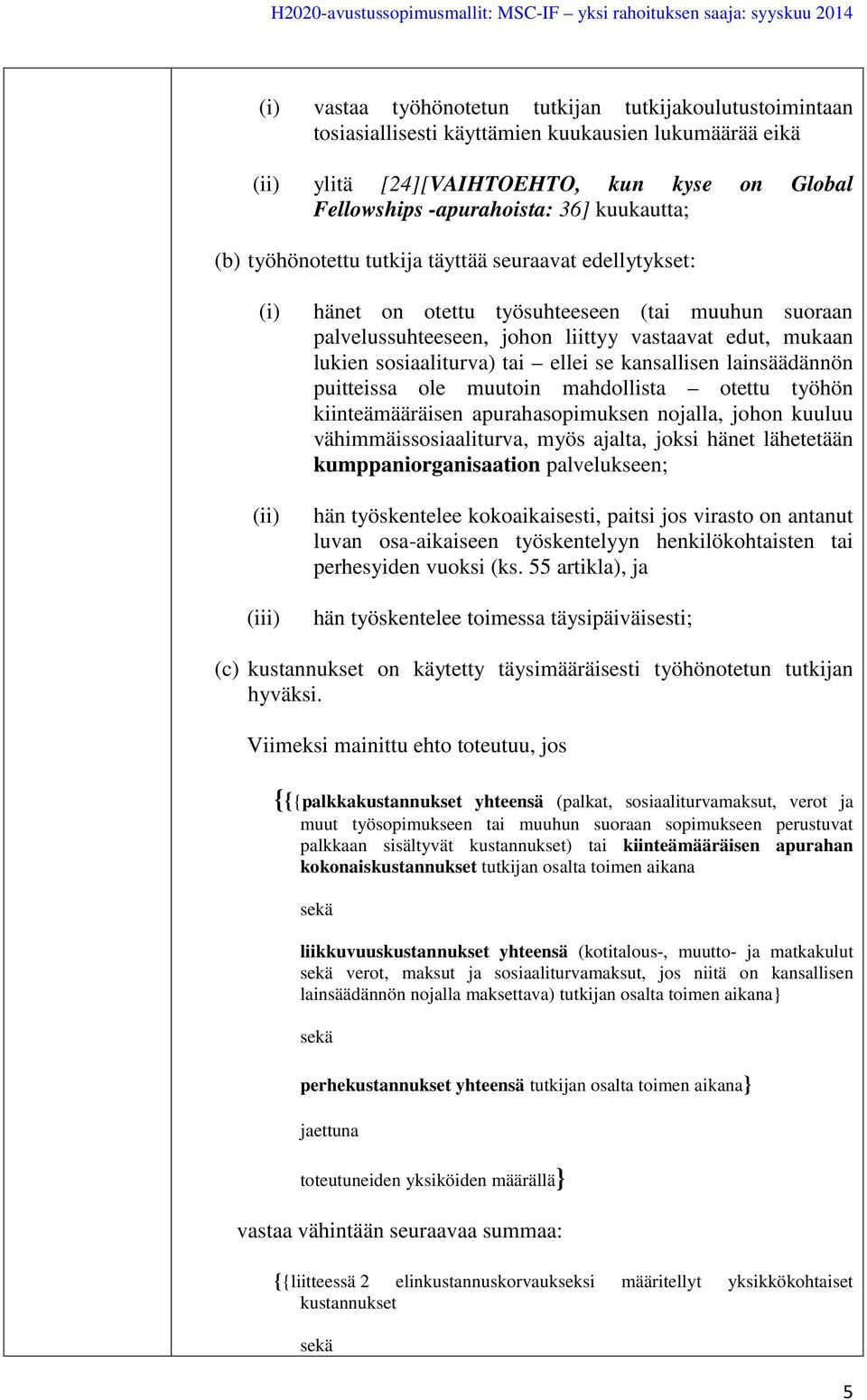 sosiaaliturva) tai ellei se kansallisen lainsäädännön puitteissa ole muutoin mahdollista otettu työhön kiinteämääräisen apurahasopimuksen nojalla, johon kuuluu vähimmäissosiaaliturva, myös ajalta,