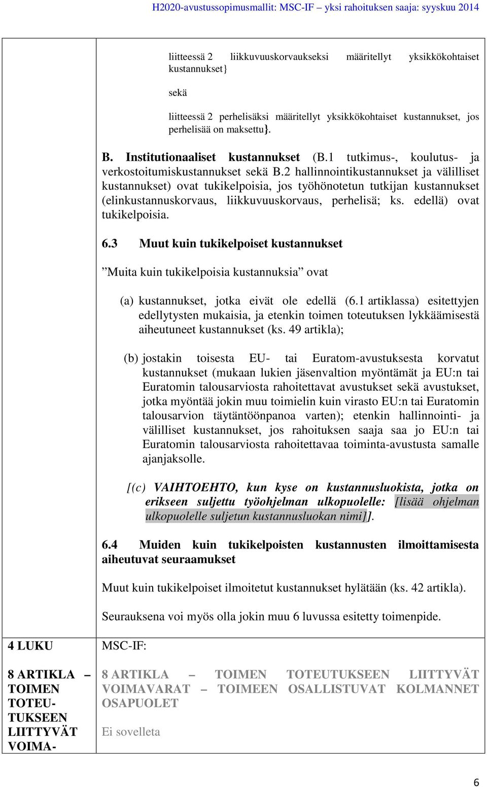 2 hallinnointikustannukset ja välilliset kustannukset) ovat tukikelpoisia, jos työhönotetun tutkijan kustannukset (elinkustannuskorvaus, liikkuvuuskorvaus, perhelisä; ks. edellä) ovat tukikelpoisia.