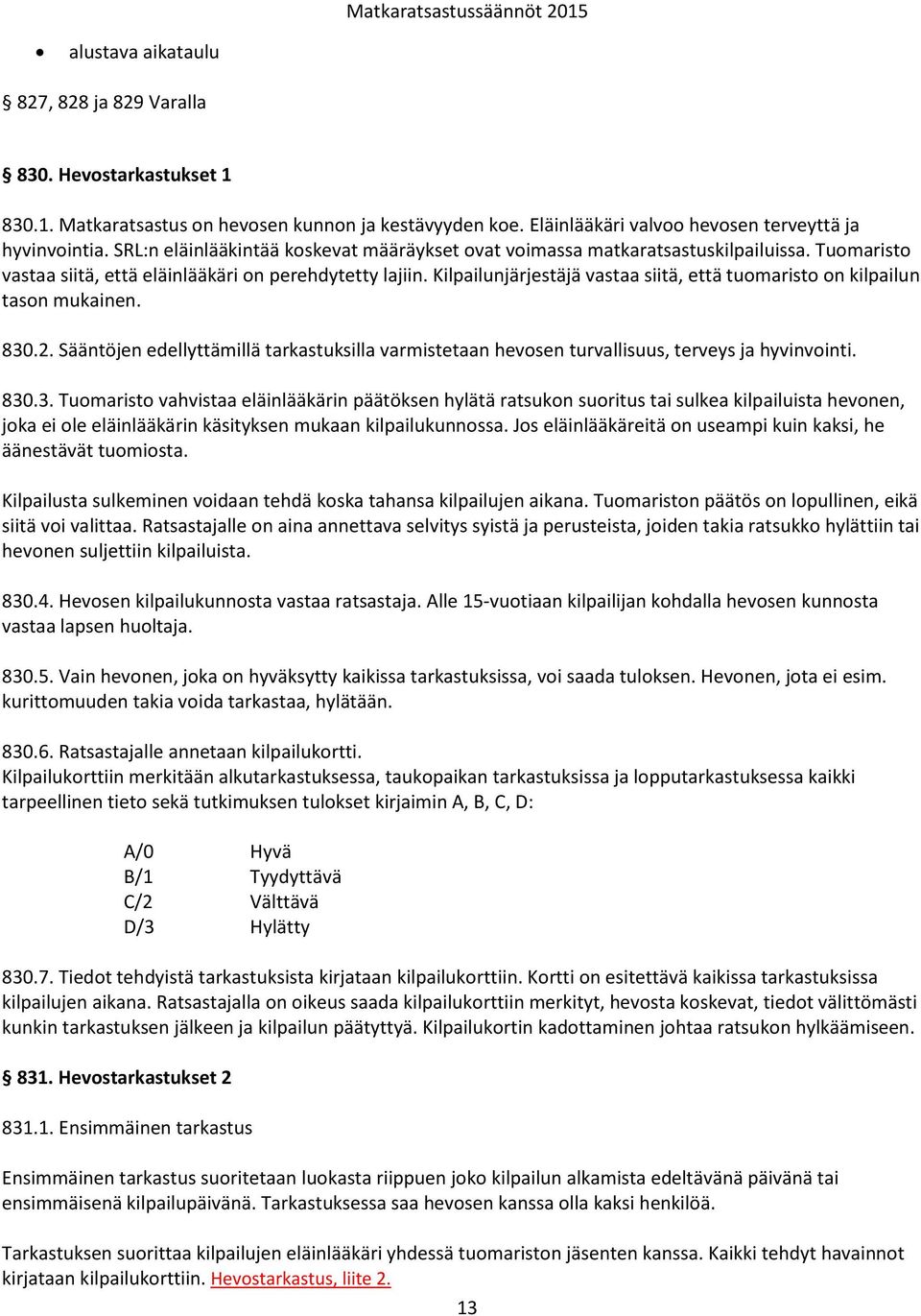 Kilpailunjärjestäjä vastaa siitä, että tuomaristo on kilpailun tason mukainen. 830