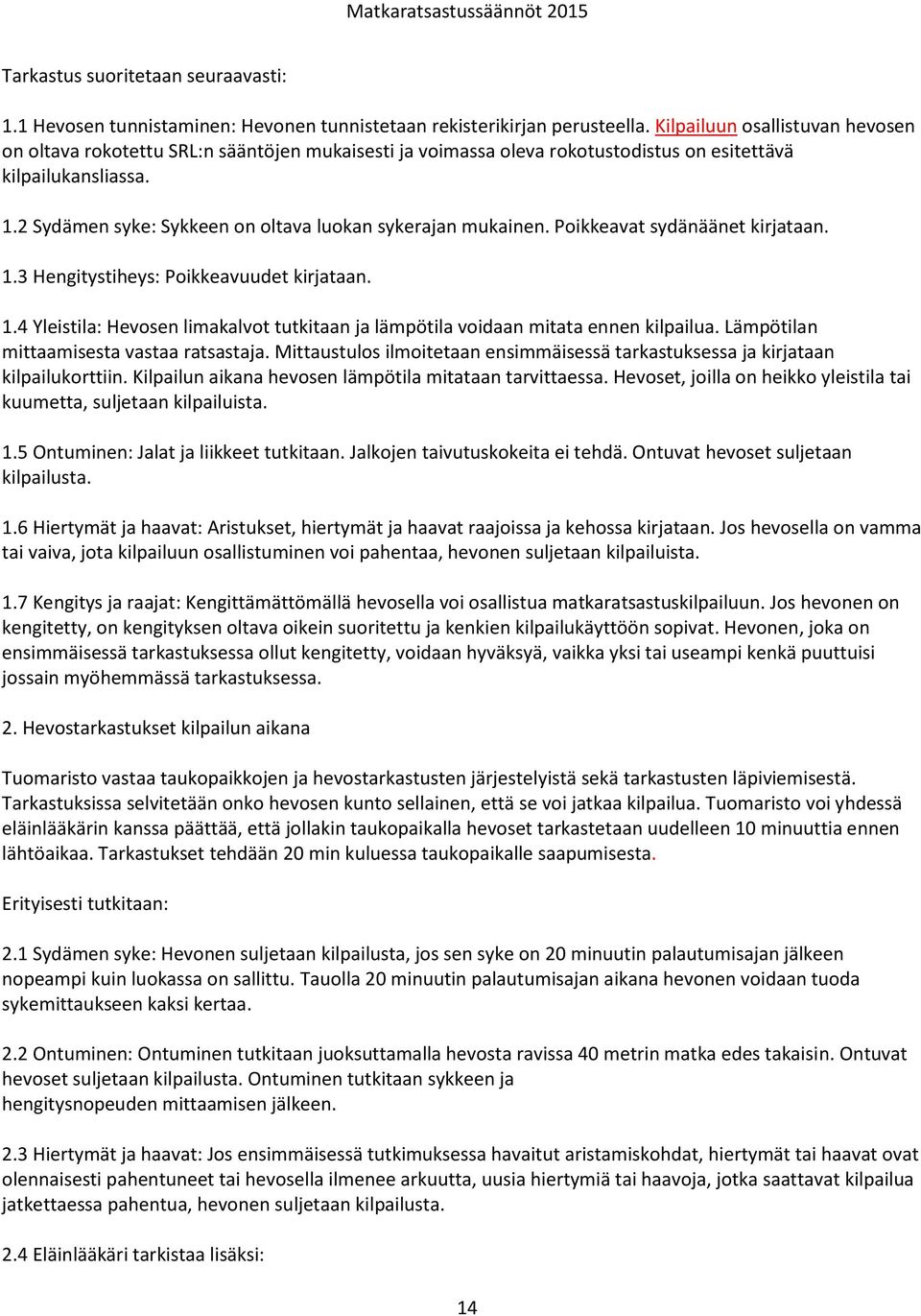 2 Sydämen syke: Sykkeen on oltava luokan sykerajan mukainen. Poikkeavat sydänäänet kirjataan. 1.3 Hengitystiheys: Poikkeavuudet kirjataan. 1.4 Yleistila: Hevosen limakalvot tutkitaan ja lämpötila voidaan mitata ennen kilpailua.