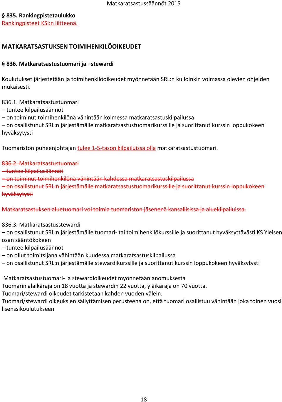 Matkaratsastustuomari tuntee kilpailusäännöt on toiminut toimihenkilönä vähintään kolmessa matkaratsastuskilpailussa on osallistunut SRL:n järjestämälle matkaratsastustuomarikurssille ja suorittanut