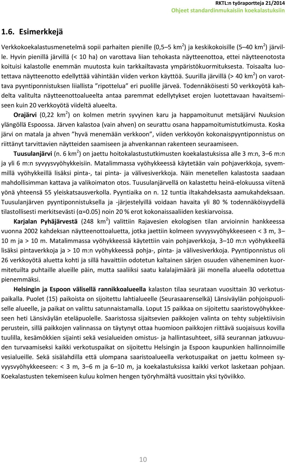 Toisaalta luotettava näytteenotto edellyttää vähintään viiden verkon käyttöä. Suurilla järvillä (> 40 km 2 ) on varottava pyyntiponnistuksen liiallista ripottelua eri puolille järveä.