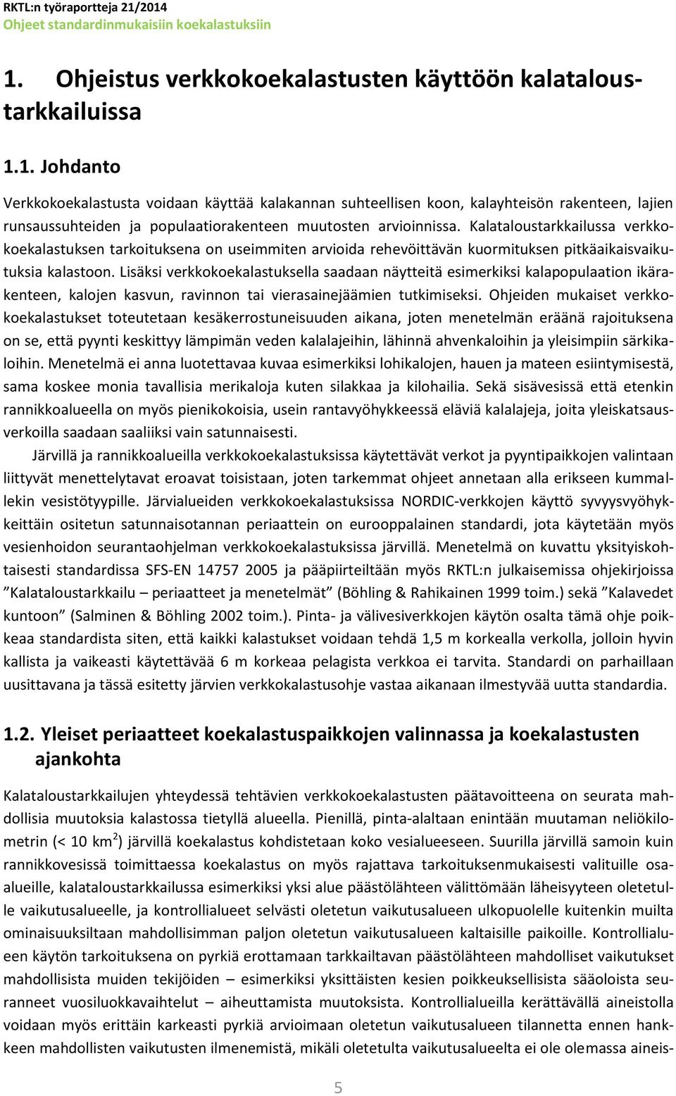 Lisäksi verkkokoekalastuksella saadaan näytteitä esimerkiksi kalapopulaation ikärakenteen, kalojen kasvun, ravinnon tai vierasainejäämien tutkimiseksi.