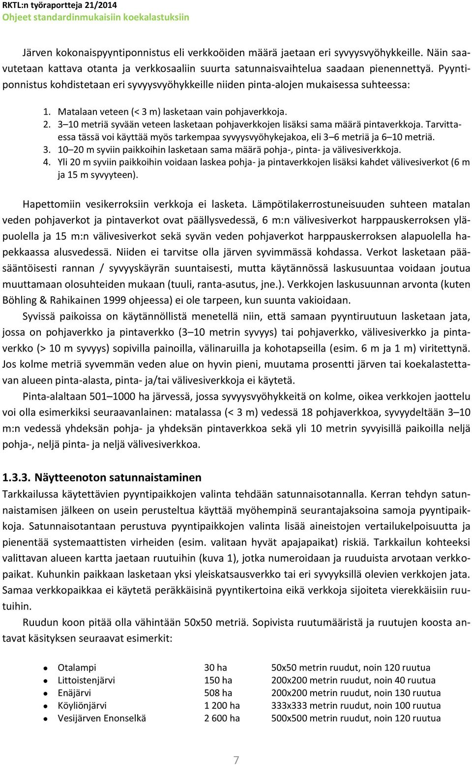 3 10 metriä syvään veteen lasketaan pohjaverkkojen lisäksi sama määrä pintaverkkoja. Tarvittaessa tässä voi käyttää myös tarkempaa syvyysvyöhykejakoa, eli 3 