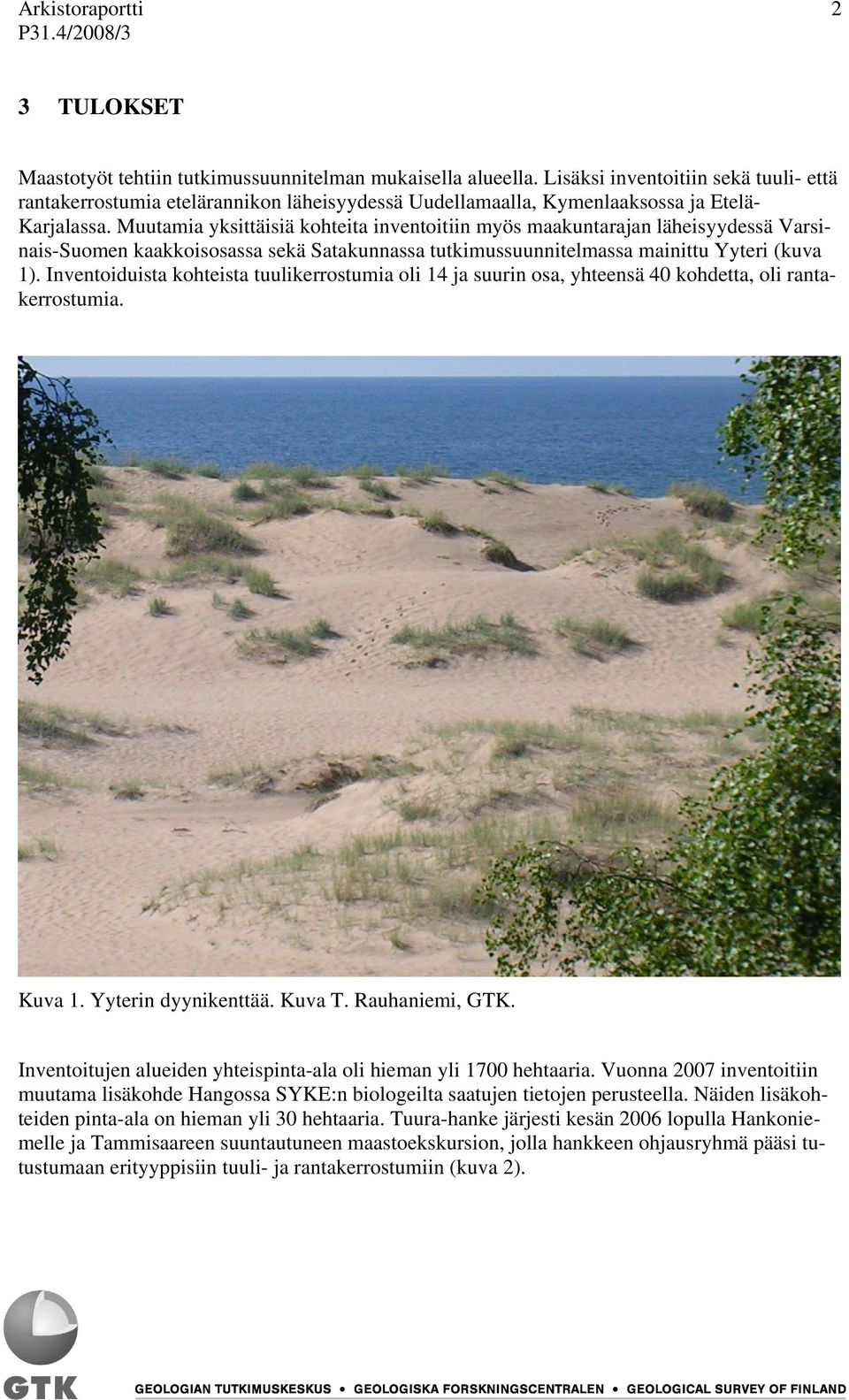 Muutamia yksittäisiä kohteita inventoitiin myös maakuntarajan läheisyydessä Varsinais-Suomen kaakkoisosassa sekä Satakunnassa tutkimussuunnitelmassa mainittu Yyteri (kuva 1).