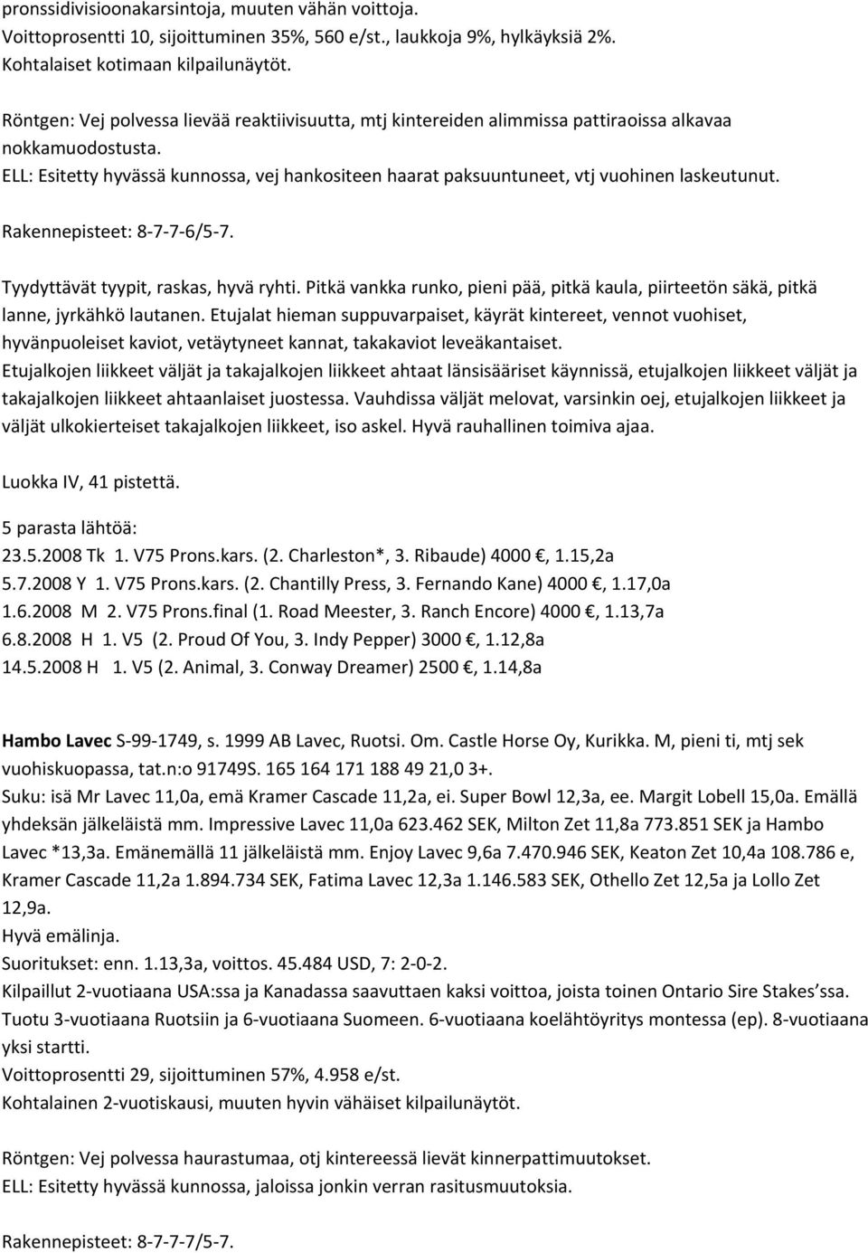 ELL: Esitetty hyvässä kunnossa, vej hankositeen haarat paksuuntuneet, vtj vuohinen laskeutunut. Rakennepisteet: 8 7 7 6/5 7. Tyydyttävät tyypit, raskas, hyvä ryhti.