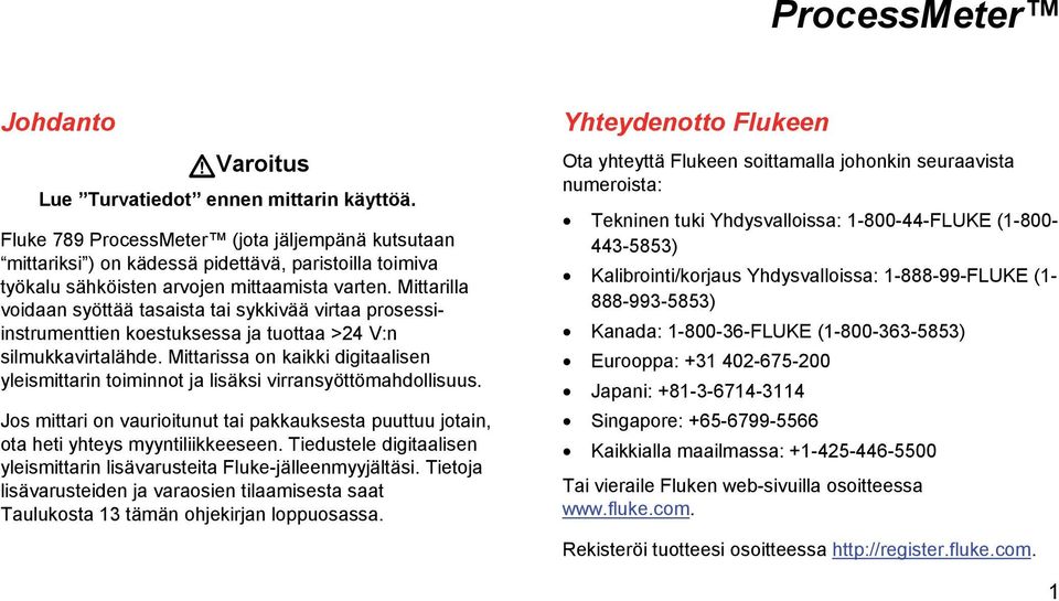 Mittarilla voidaan syöttää tasaista tai sykkivää virtaa prosessiinstrumenttien koestuksessa ja tuottaa >24 V:n silmukkavirtalähde.