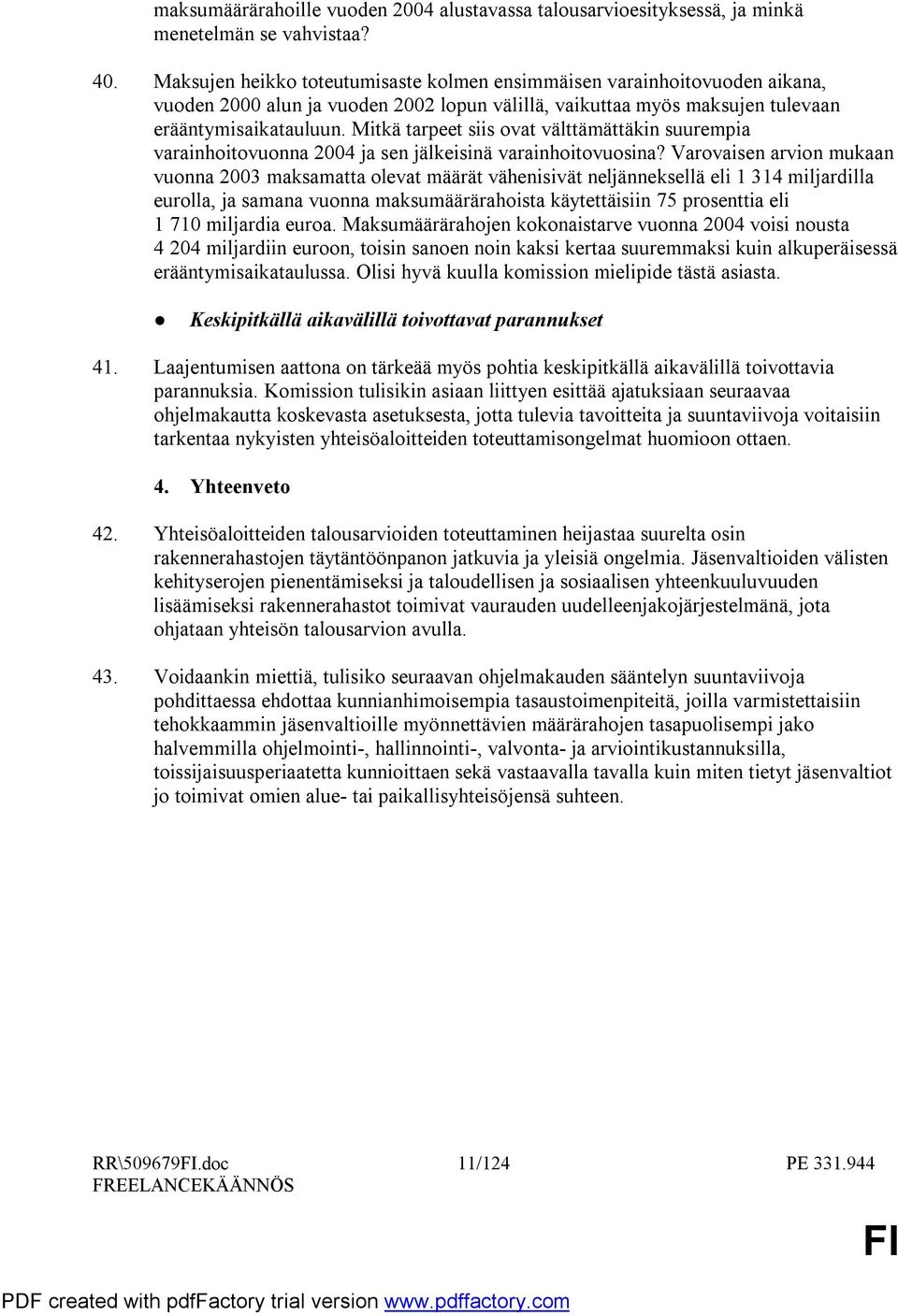 Mitkä tarpeet siis ovat välttämättäkin suurempia varainhoitovuonna 2004 ja sen jälkeisinä varainhoitovuosina?