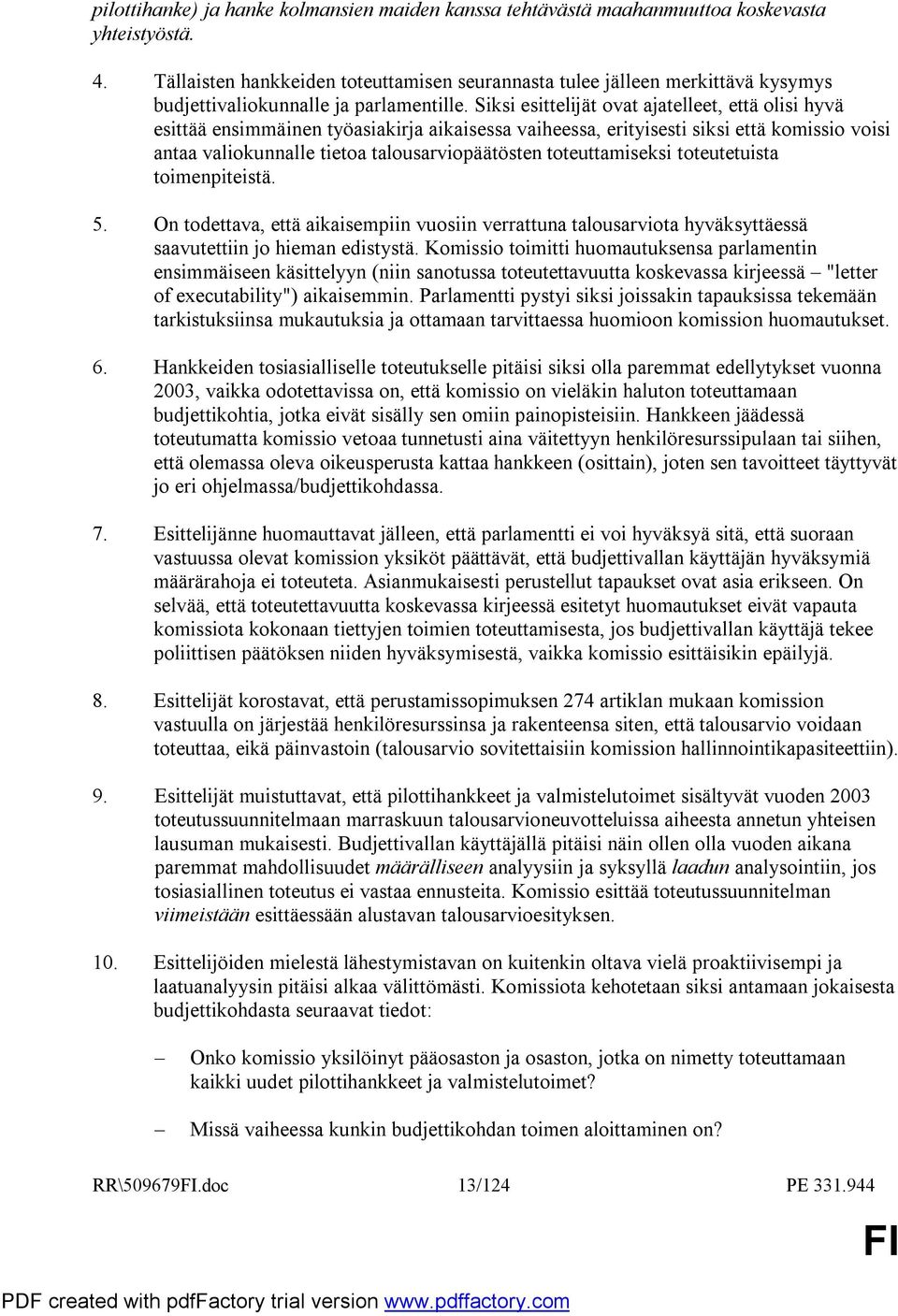 Siksi esittelijät ovat ajatelleet, että olisi hyvä esittää ensimmäinen työasiakirja aikaisessa vaiheessa, erityisesti siksi että komissio voisi antaa valiokunnalle tietoa talousarviopäätösten