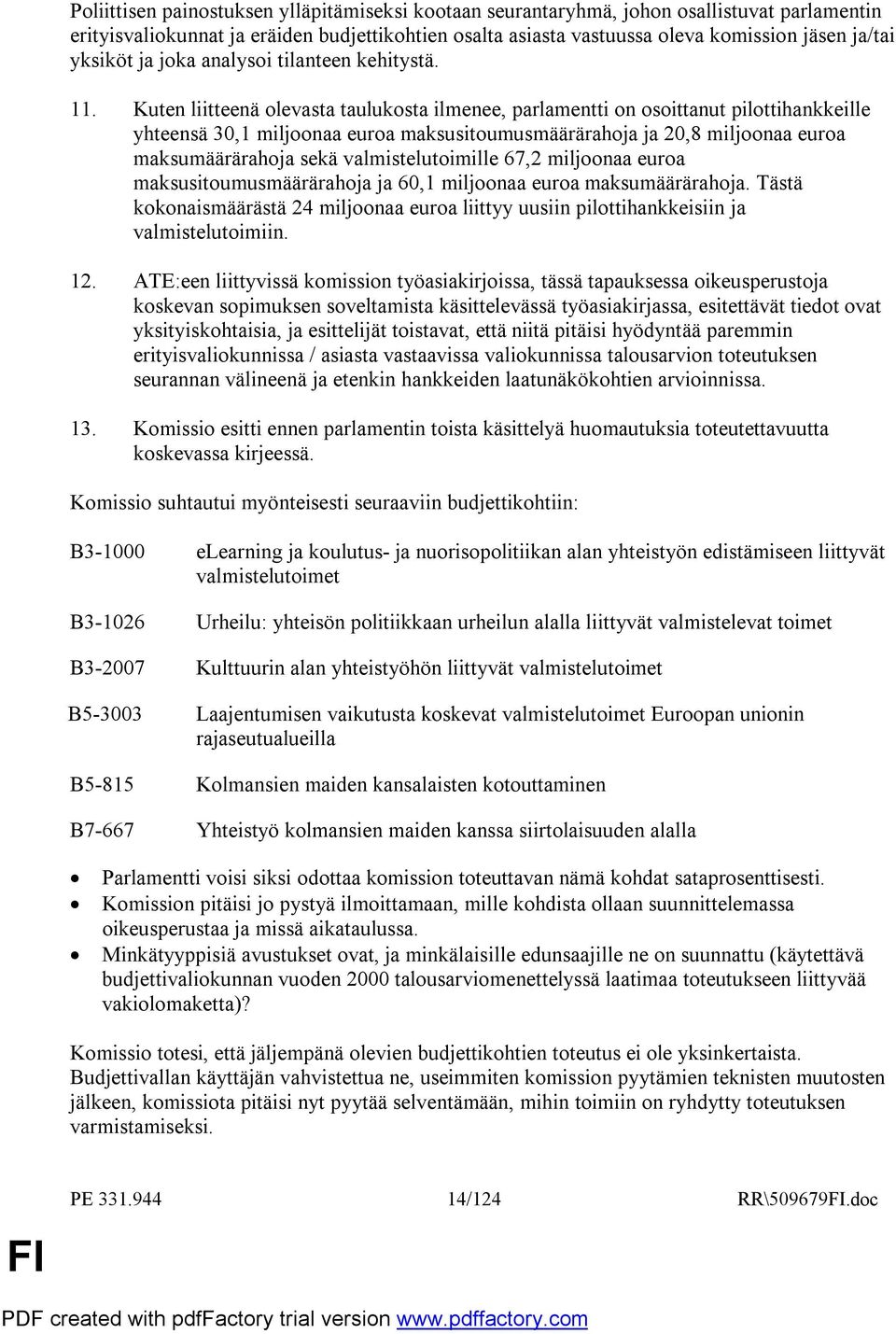 Kuten liitteenä olevasta taulukosta ilmenee, parlamentti on osoittanut pilottihankkeille yhteensä 30,1 miljoonaa euroa maksusitoumusmäärärahoja ja 20,8 miljoonaa euroa maksumäärärahoja sekä