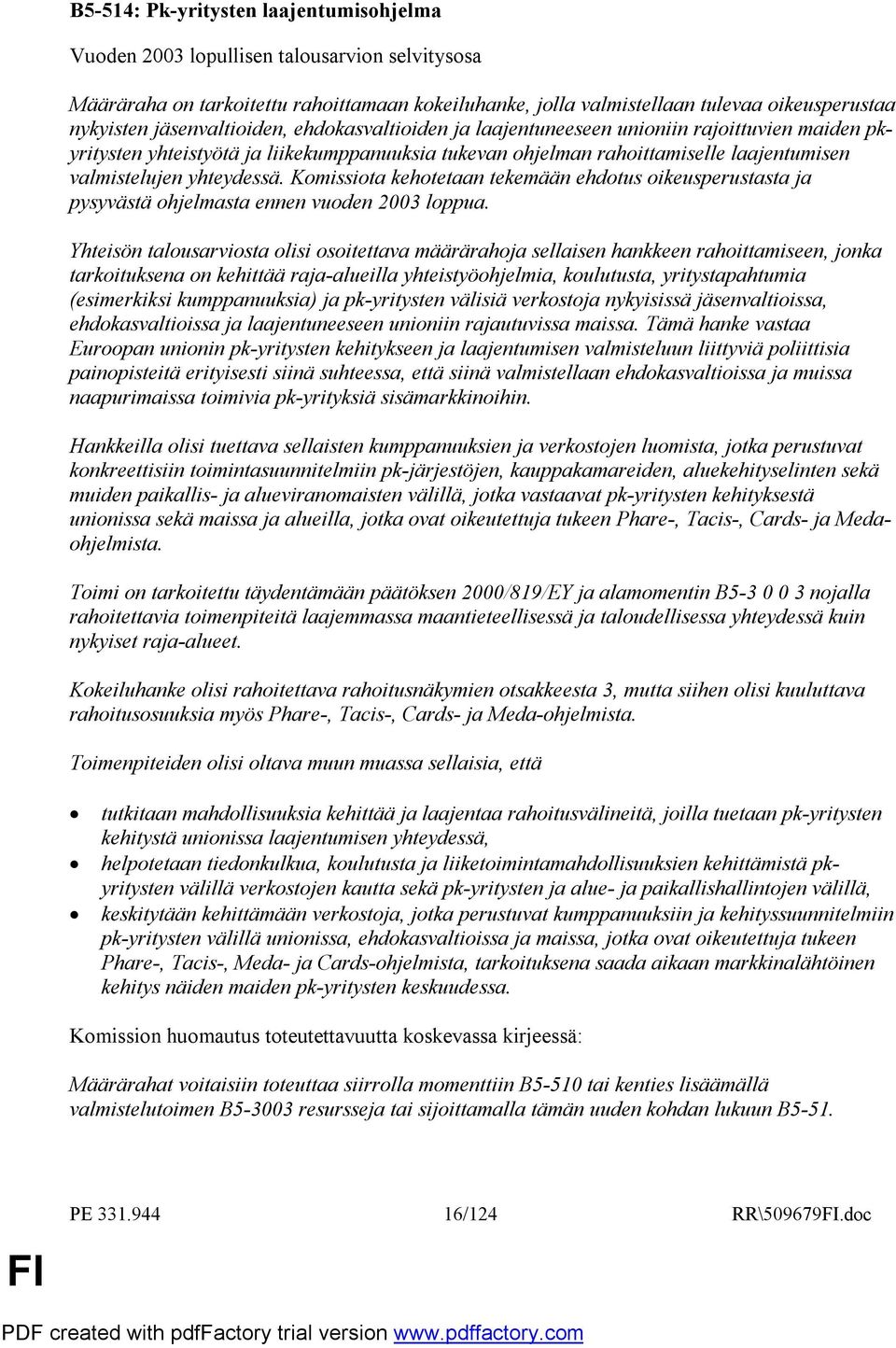 yhteydessä. Komissiota kehotetaan tekemään ehdotus oikeusperustasta ja pysyvästä ohjelmasta ennen vuoden 2003 loppua.