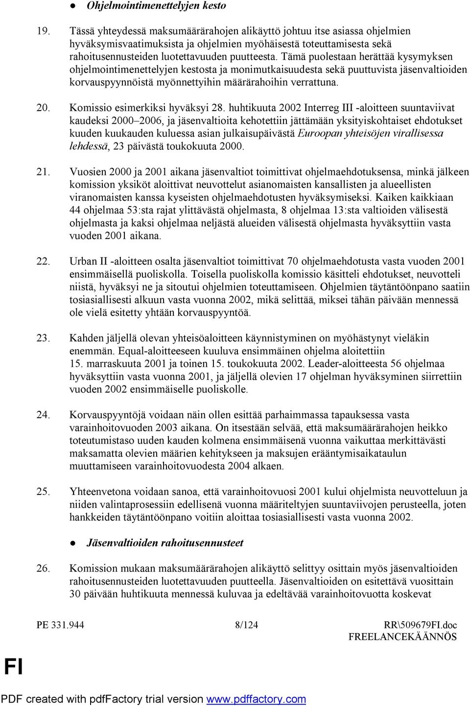 Tämä puolestaan herättää kysymyksen ohjelmointimenettelyjen kestosta ja monimutkaisuudesta sekä puuttuvista jäsenvaltioiden korvauspyynnöistä myönnettyihin määrärahoihin verrattuna. 20.