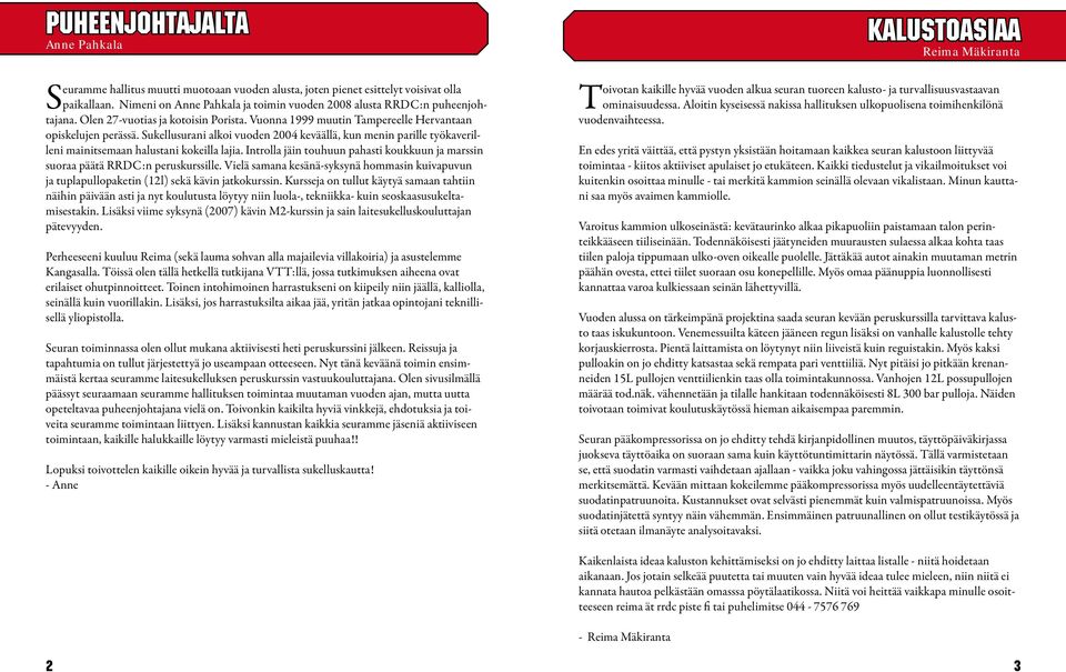Sukellusurani alkoi vuoden 2004 keväällä, kun menin parille työkaverilleni mainitsemaan halustani kokeilla lajia. Introlla jäin touhuun pahasti koukkuun ja marssin suoraa päätä RRDC:n peruskurssille.