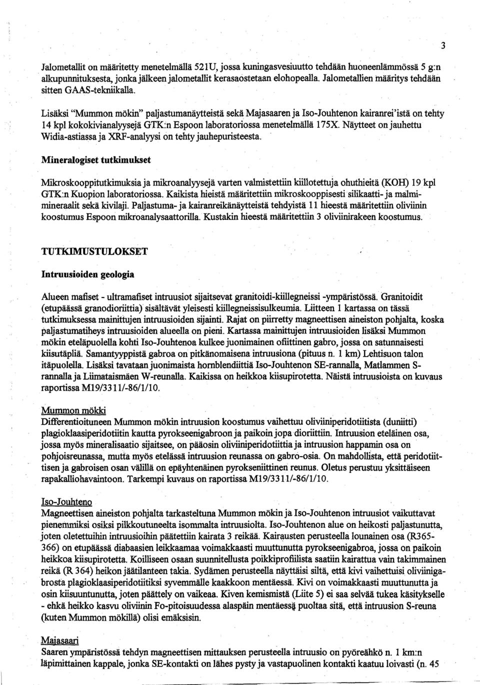 Lisäksi "Mummon mökin" paljastumanäytteistä sekä Majasaaren ja Iso-Jouhtenon kairanrei'istä on tehty 14 kpl kokokivianalyysejä GTK :n Espoon laboratoriossa menetelmällä 175X.