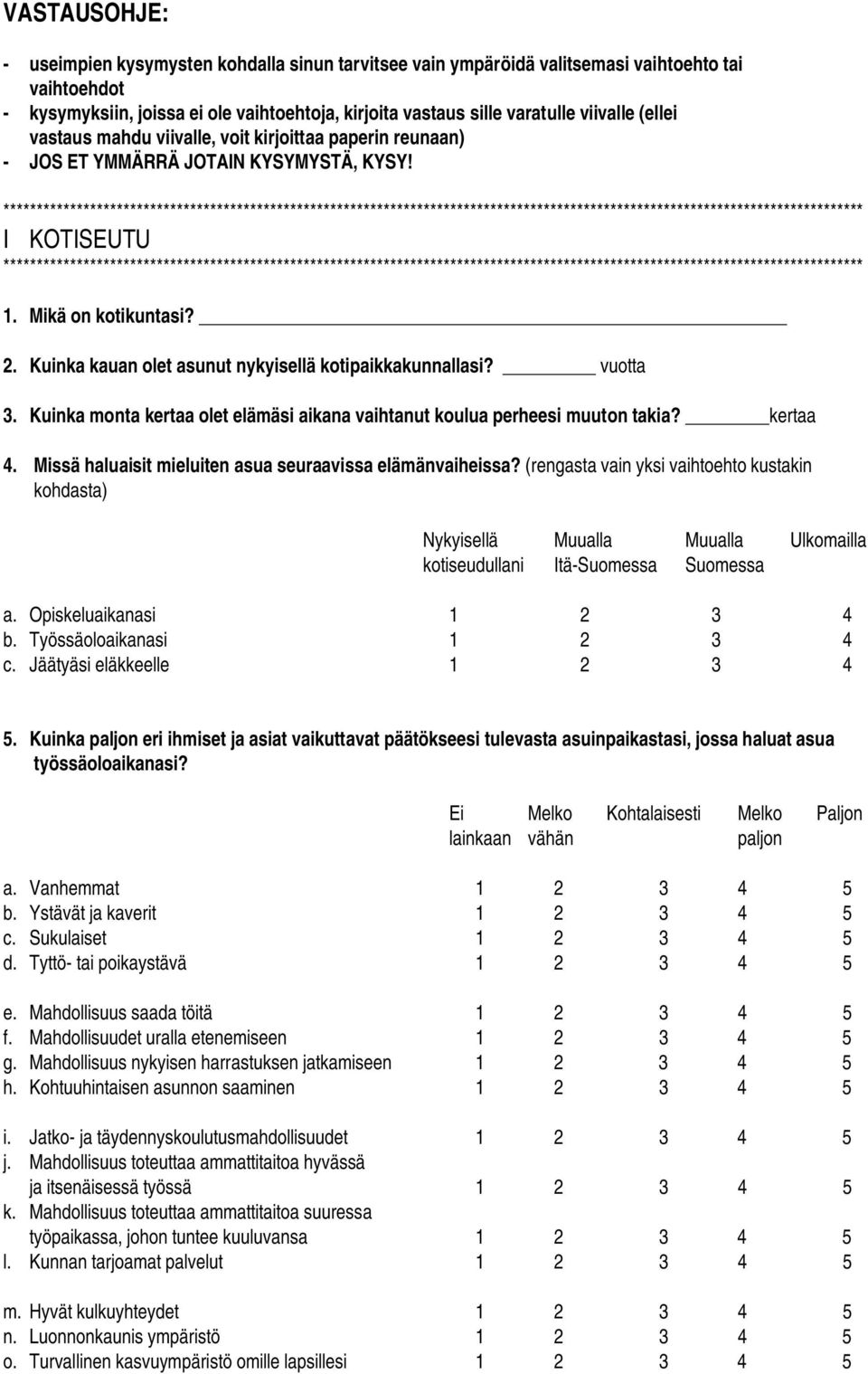 Kuinka kauan olet asunut nykyisellä kotipaikkakunnallasi? vuotta 3. Kuinka monta kertaa olet elämäsi aikana vaihtanut koulua perheesi muuton takia? kertaa 4.