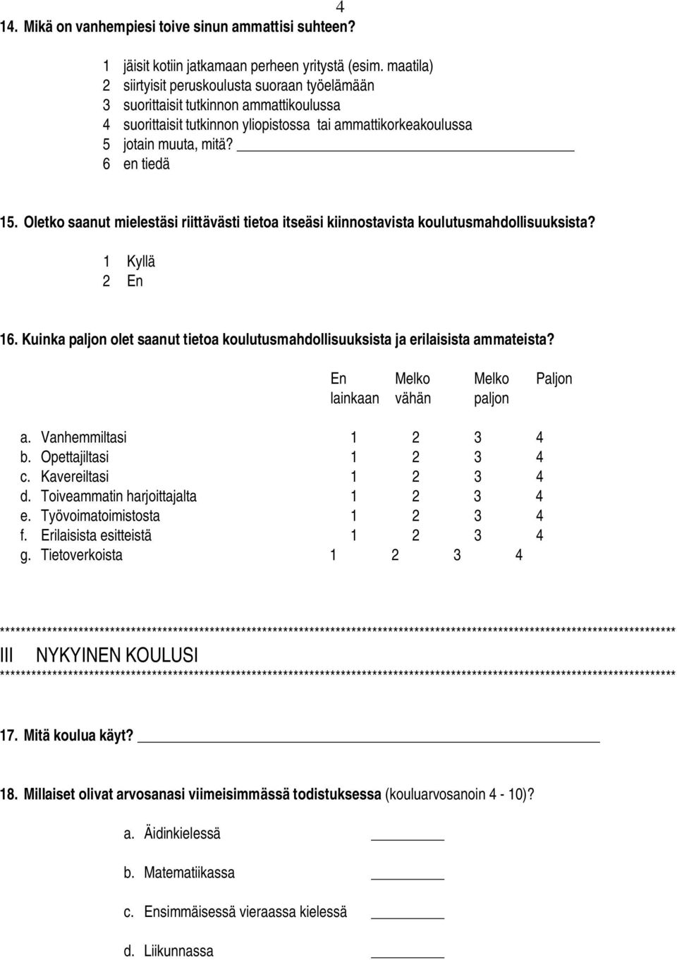 Oletko saanut mielestäsi riittävästi tietoa itseäsi kiinnostavista koulutusmahdollisuuksista? 1 Kyllä 2 En 16. Kuinka paljon olet saanut tietoa koulutusmahdollisuuksista ja erilaisista ammateista?