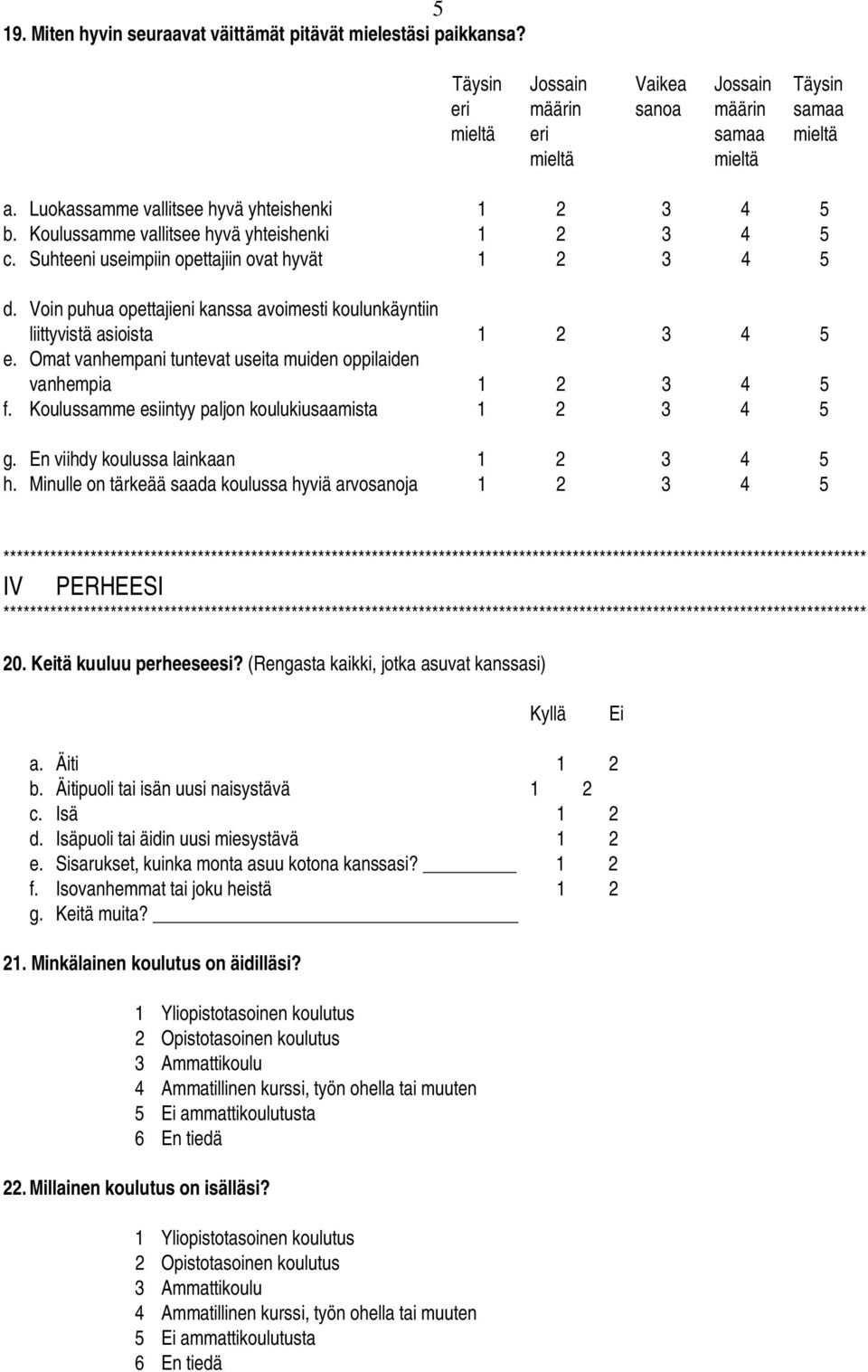 Voin puhua opettajieni kanssa avoimesti koulunkäyntiin liittyvistä asioista 1 2 3 4 5 e. Omat vanhempani tuntevat useita muiden oppilaiden vanhempia 1 2 3 4 5 f.