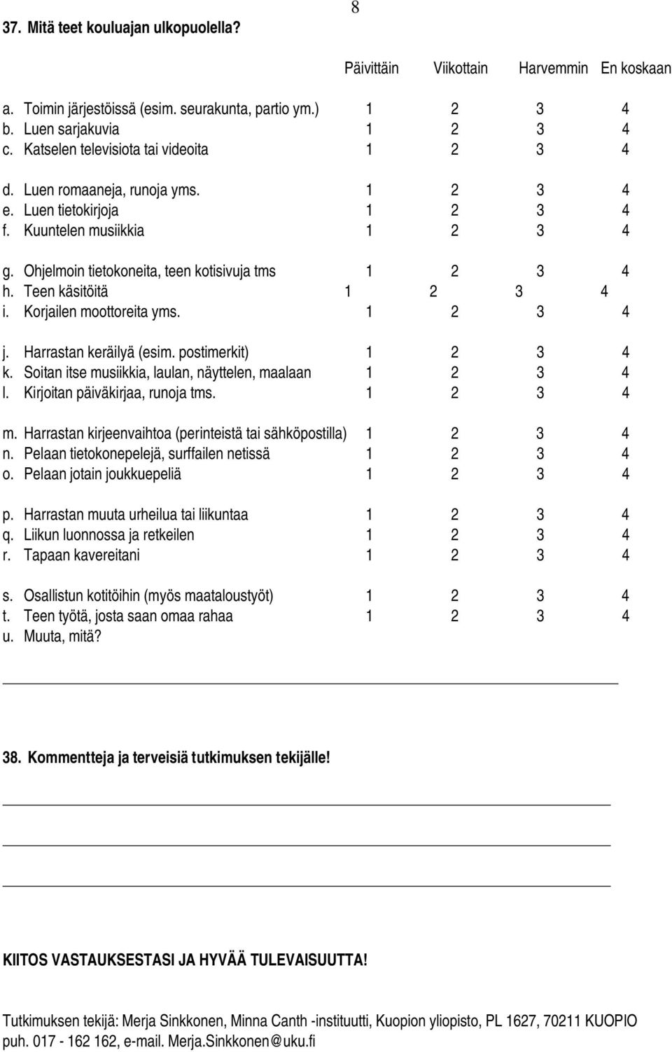 Teen käsitöitä 1 2 3 4 i. Korjailen moottoreita yms. 1 2 3 4 j. Harrastan keräilyä (esim. postimerkit) 1 2 3 4 k. Soitan itse musiikkia, laulan, näyttelen, maalaan 1 2 3 4 l.