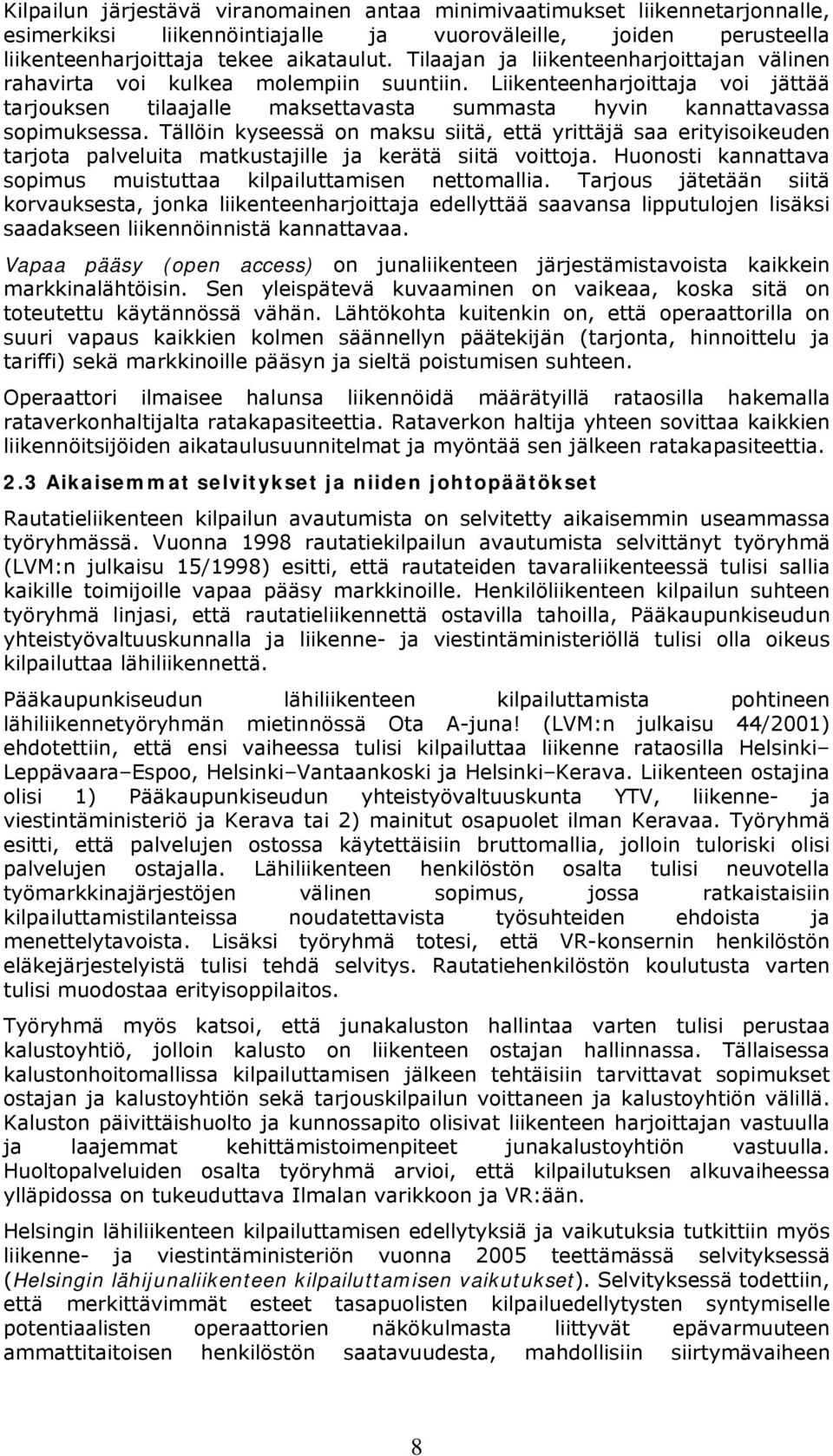 Tällöin kyseessä on maksu siitä, että yrittäjä saa erityisoikeuden tarjota palveluita matkustajille ja kerätä siitä voittoja. Huonosti kannattava sopimus muistuttaa kilpailuttamisen nettomallia.