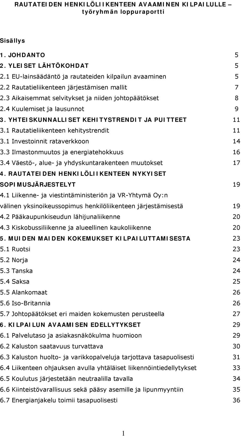 1 Rautatieliikenteen kehitystrendit 11 3.1 Investoinnit rataverkkoon 14 3.3 Ilmastonmuutos ja energiatehokkuus 16 3.4 Väestö-, alue- ja yhdyskuntarakenteen muutokset 17 4.