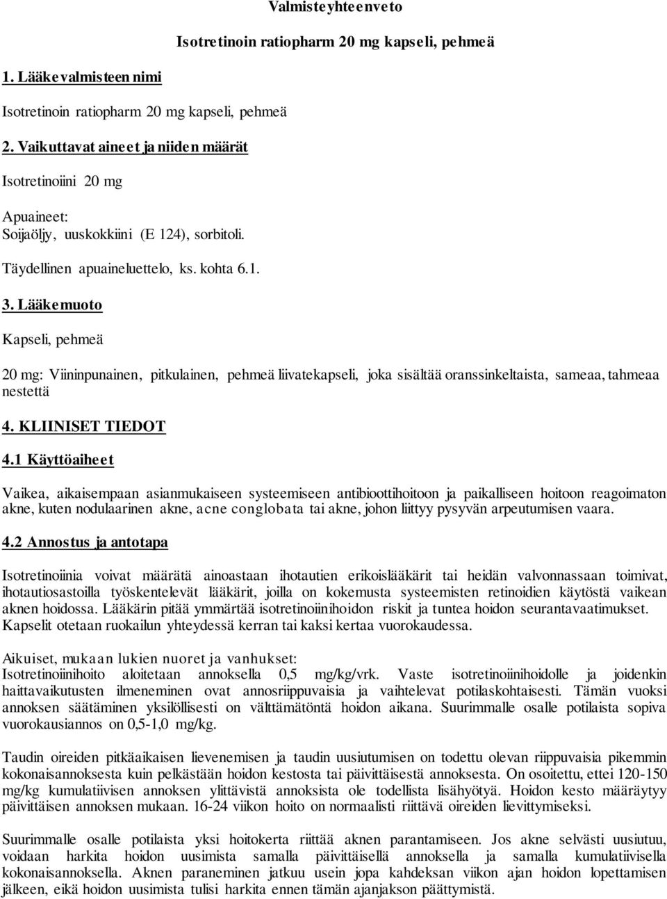 Lääkemuoto Kapseli, pehmeä 20 mg: Viininpunainen, pitkulainen, pehmeä liivatekapseli, joka sisältää oranssinkeltaista, sameaa, tahmeaa nestettä 4. KLIINISET TIEDOT 4.