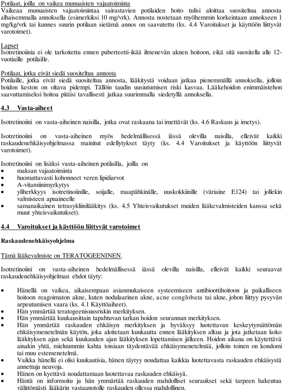 Lapset Isotretinoiinia ei ole tarkoitettu ennen puberteetti-ikää ilmenevän aknen hoitoon, eikä sitä suositella alle 12- vuotiaille potilaille.