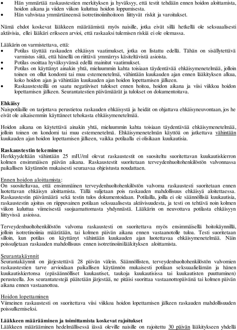 Nämä ehdot koskevat lääkkeen määräämistä myös naisille, jotka eivät sillä hetkellä ole seksuaalisesti aktiivisia, ellei lääkäri erikseen arvioi, että raskaaksi tulemisen riskiä ei ole olemassa.