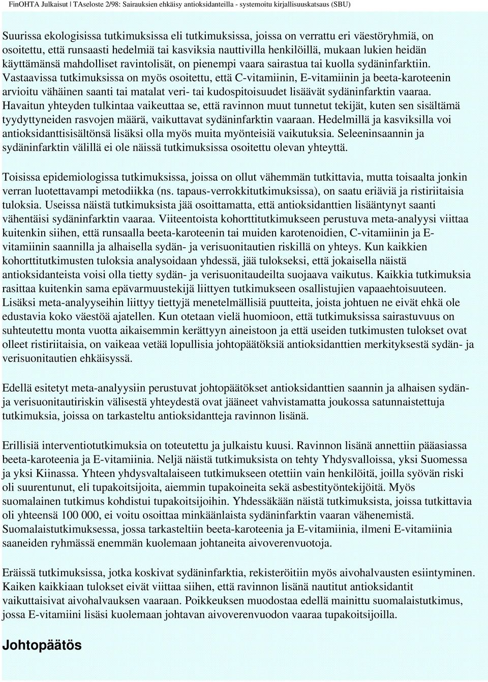 Vastaavissa tutkimuksissa on myös osoitettu, että C-vitamiinin, E-vitamiinin ja beeta-karoteenin arvioitu vähäinen saanti tai matalat veri- tai kudospitoisuudet lisäävät sydäninfarktin vaaraa.